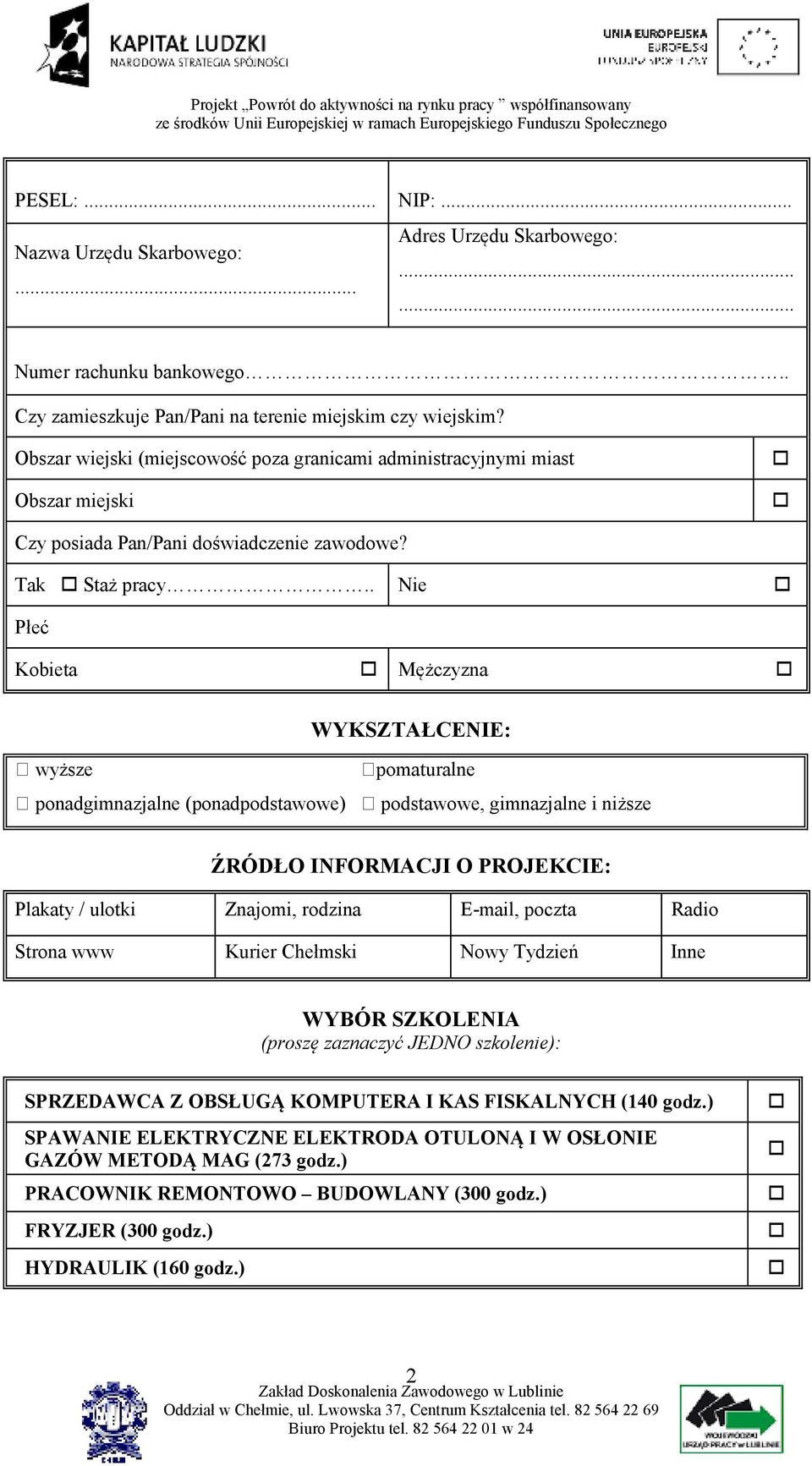 . Nie Płeć Kobieta Mężczyzna WYKSZTAŁCENIE: wyższe pomaturalne ponadgimnazjalne (ponadpodstawowe) podstawowe, gimnazjalne i niższe ŹRÓDŁO INFORMACJI O PROJEKCIE: Plakaty / ulotki Znajomi, rodzina