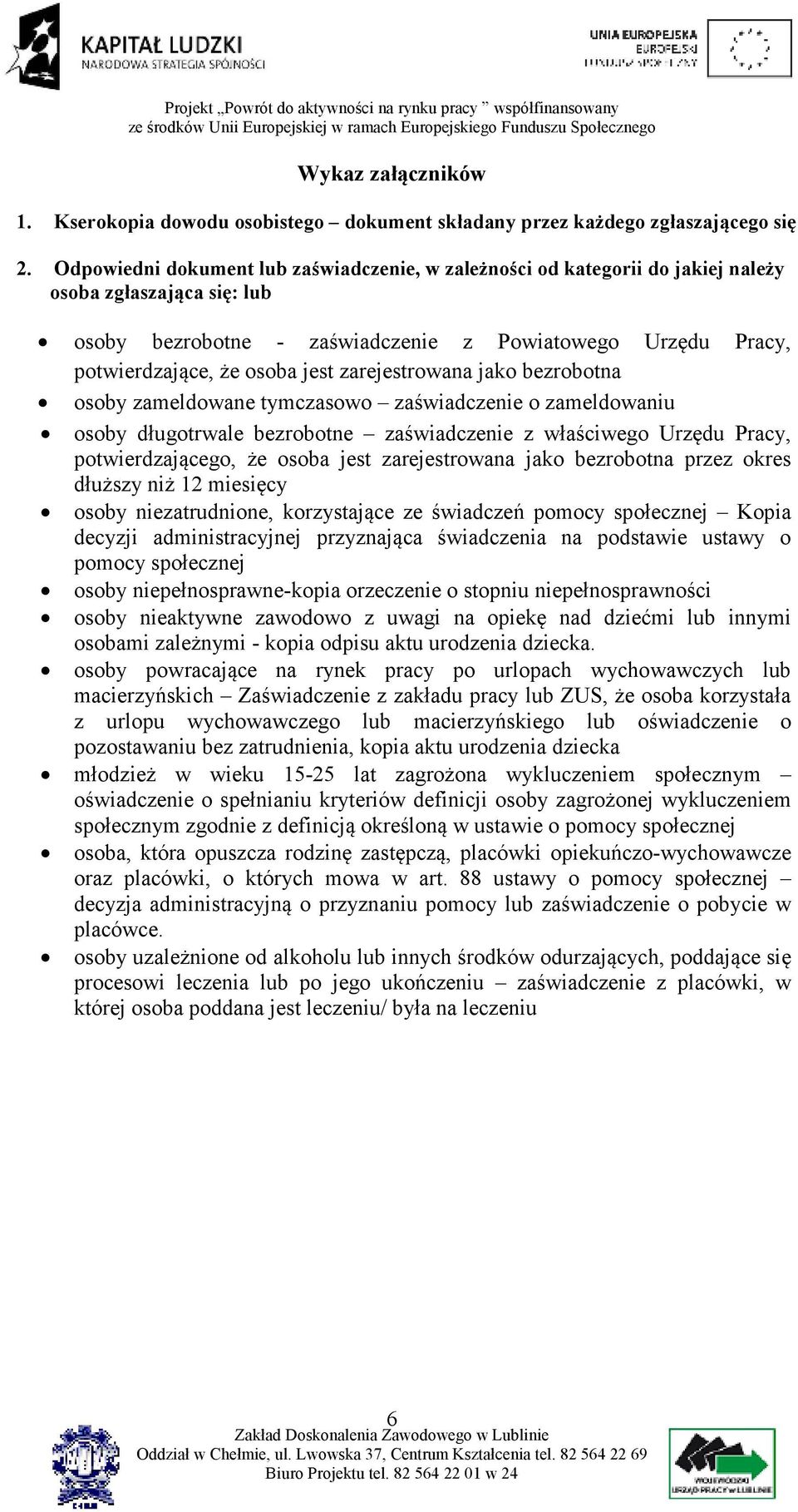 zarejestrowana jako bezrobotna osoby zameldowane tymczasowo zaświadczenie o zameldowaniu osoby długotrwale bezrobotne zaświadczenie z właściwego Urzędu Pracy, potwierdzającego, że osoba jest