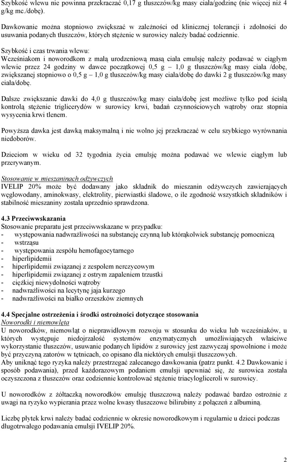 Szybkość i czas trwania wlewu: Wcześniakom i noworodkom z małą urodzeniową masą ciała emulsję należy podawać w ciągłym wlewie przez 24 godziny w dawce początkowej 0,5 g 1,0 g tłuszczów/kg masy ciała