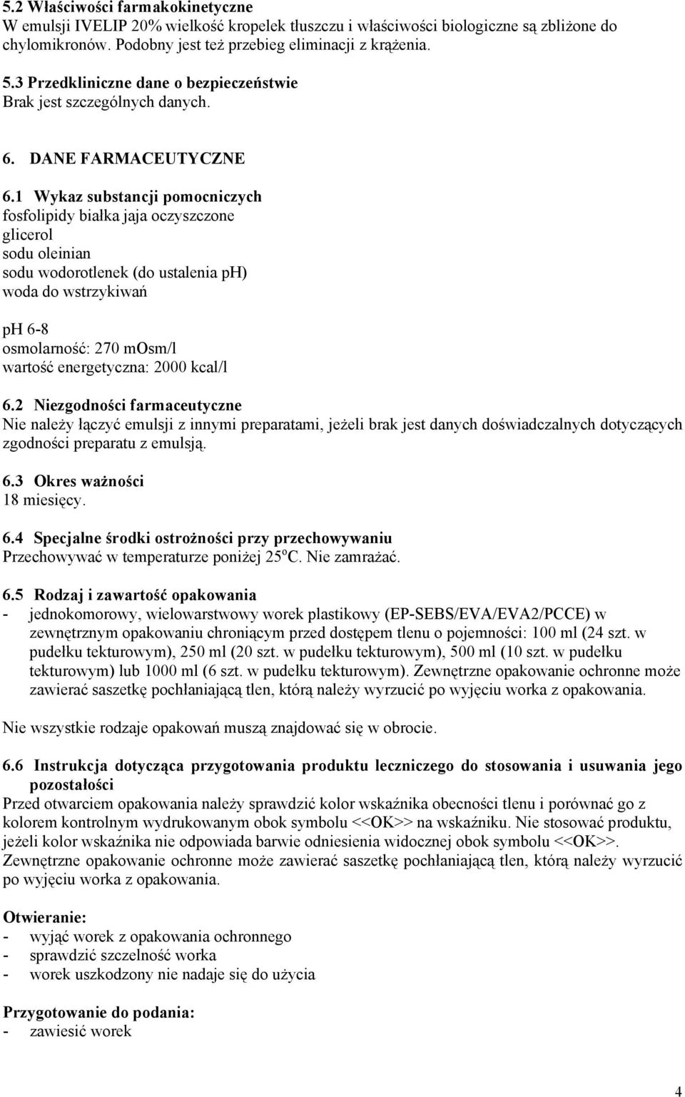 1 Wykaz substancji pomocniczych fosfolipidy białka jaja oczyszczone glicerol sodu oleinian sodu wodorotlenek (do ustalenia ph) woda do wstrzykiwań ph 6-8 osmolarność: 270 mosm/l wartość energetyczna: