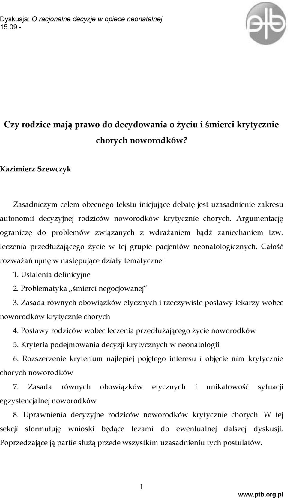 Argumentację ograniczę do problemów związanych z wdrażaniem bądź zaniechaniem tzw. leczenia przedłużającego życie w tej grupie pacjentów neonatologicznych.