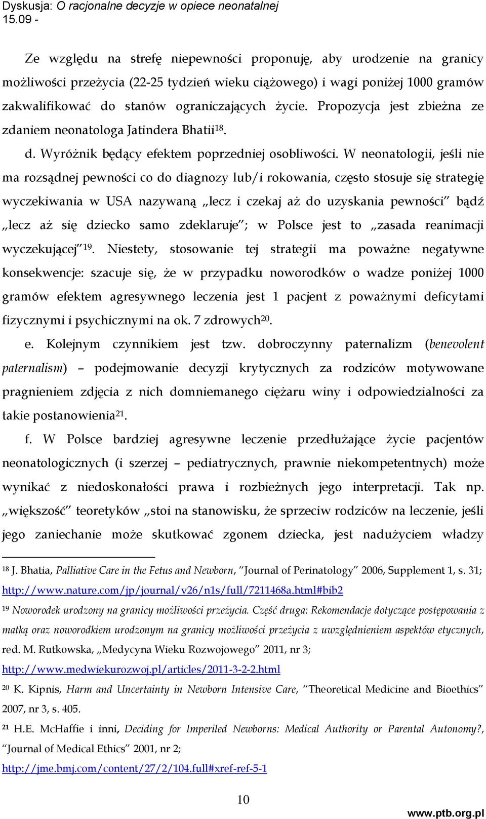 W neonatologii, jeśli nie ma rozsądnej pewności co do diagnozy lub/i rokowania, często stosuje się strategię wyczekiwania w USA nazywaną lecz i czekaj aż do uzyskania pewności bądź lecz aż się