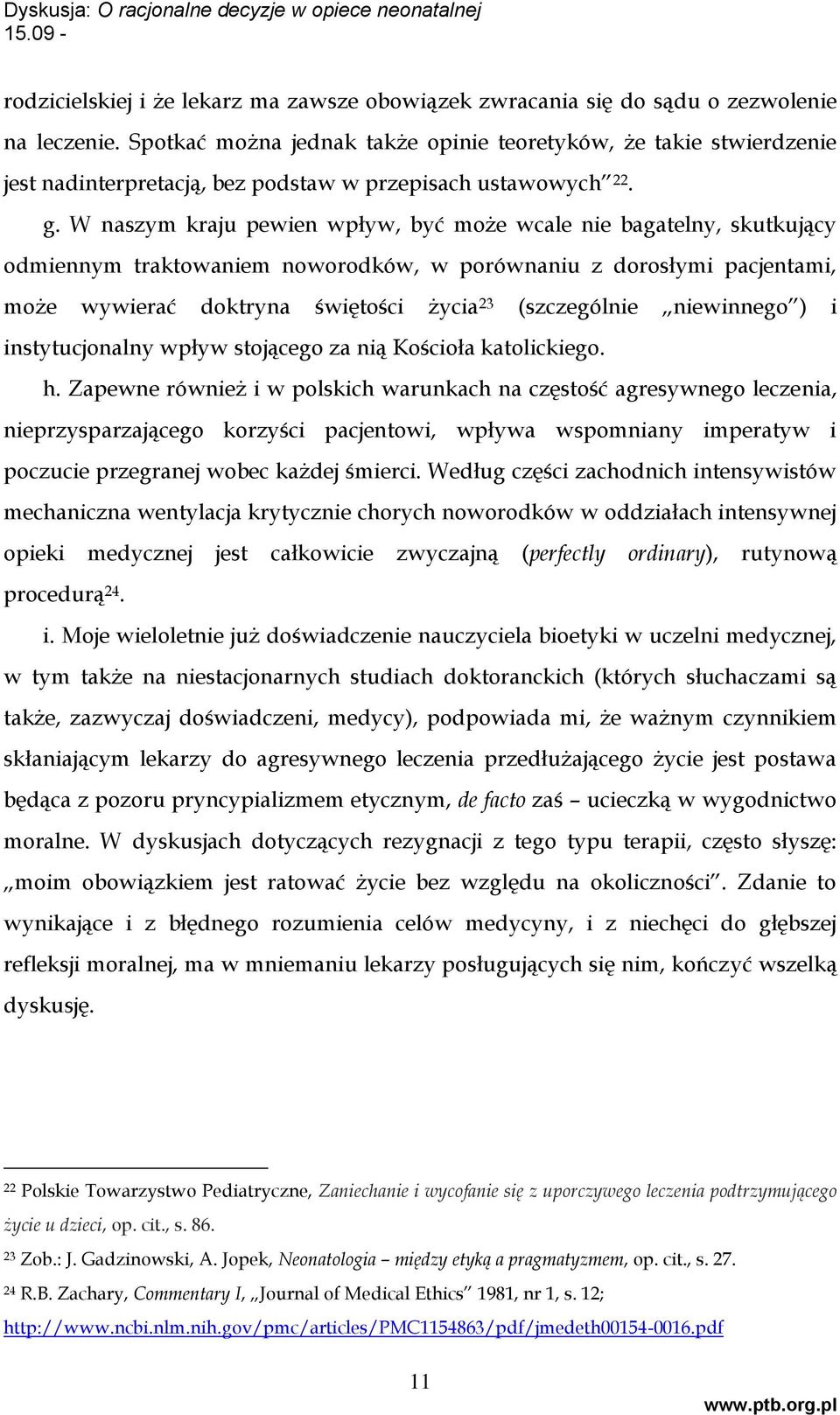 W naszym kraju pewien wpływ, być może wcale nie bagatelny, skutkujący odmiennym traktowaniem noworodków, w porównaniu z dorosłymi pacjentami, może wywierać doktryna świętości życia 23 (szczególnie