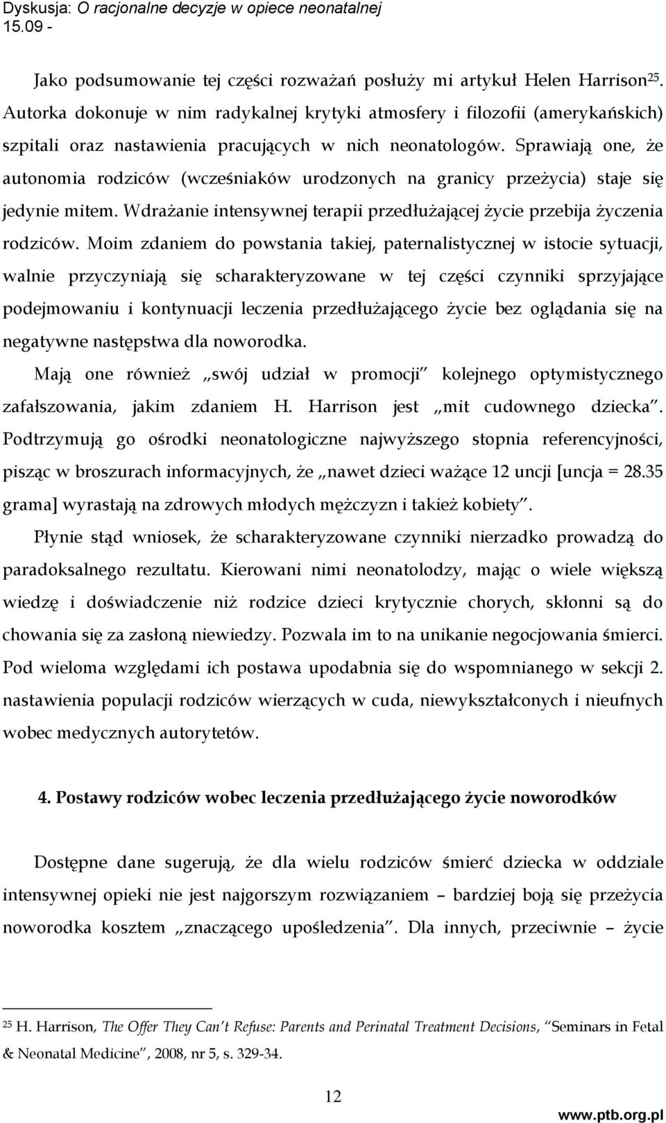 Sprawiają one, że autonomia rodziców (wcześniaków urodzonych na granicy przeżycia) staje się jedynie mitem. Wdrażanie intensywnej terapii przedłużającej życie przebija życzenia rodziców.