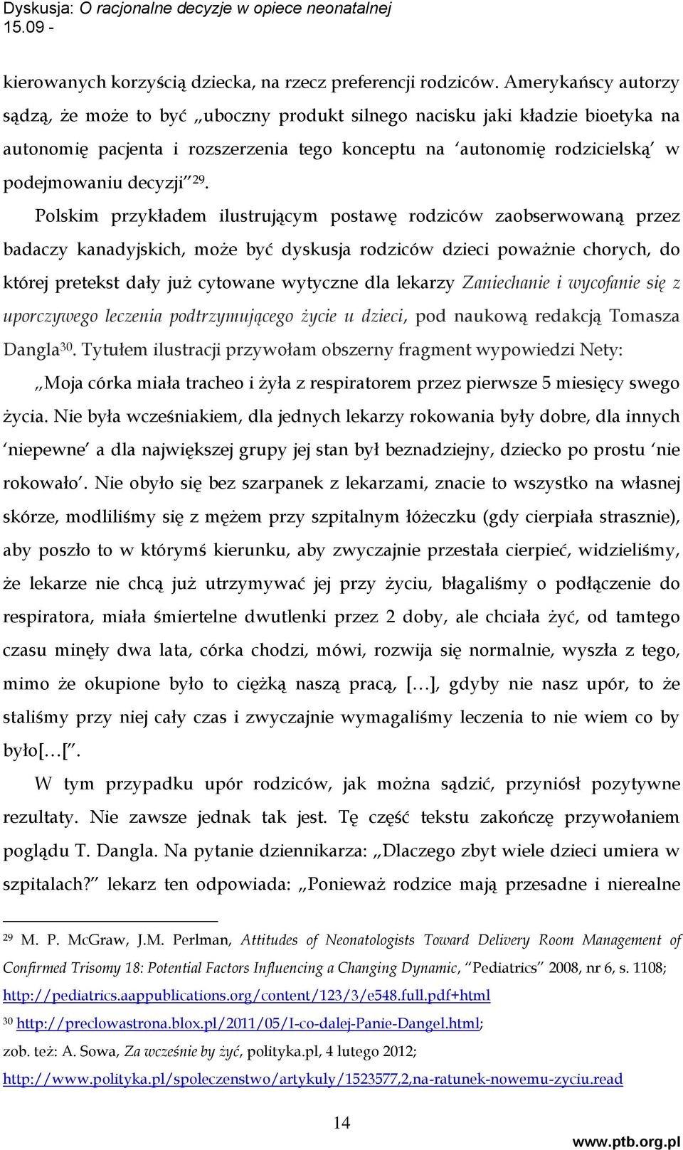 Polskim przykładem ilustrującym postawę rodziców zaobserwowaną przez badaczy kanadyjskich, może być dyskusja rodziców dzieci poważnie chorych, do której pretekst dały już cytowane wytyczne dla