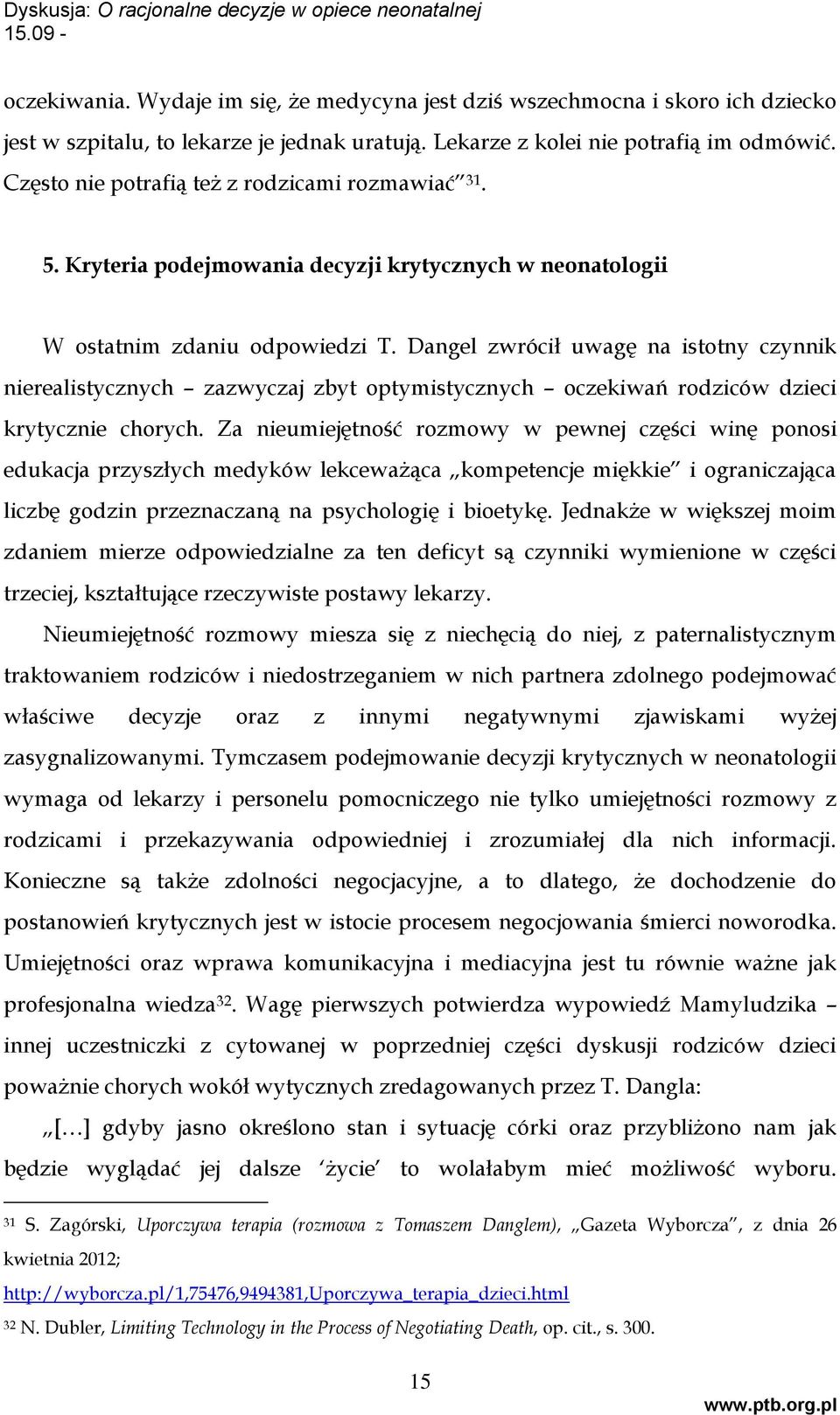Dangel zwrócił uwagę na istotny czynnik nierealistycznych zazwyczaj zbyt optymistycznych oczekiwań rodziców dzieci krytycznie chorych.