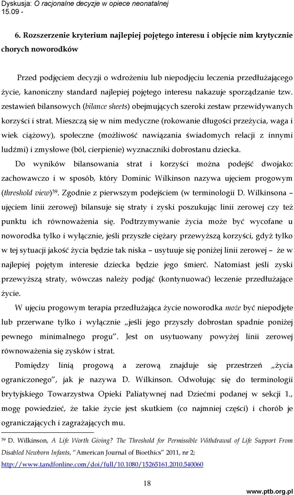 Mieszczą się w nim medyczne (rokowanie długości przeżycia, waga i wiek ciążowy), społeczne (możliwość nawiązania świadomych relacji z innymi ludźmi) i zmysłowe (ból, cierpienie) wyznaczniki