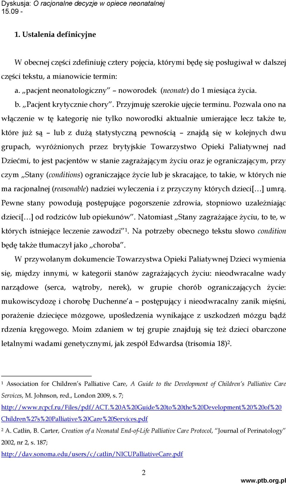 Pozwala ono na włączenie w tę kategorię nie tylko noworodki aktualnie umierające lecz także te, które już są lub z dużą statystyczną pewnością znajdą się w kolejnych dwu grupach, wyróżnionych przez