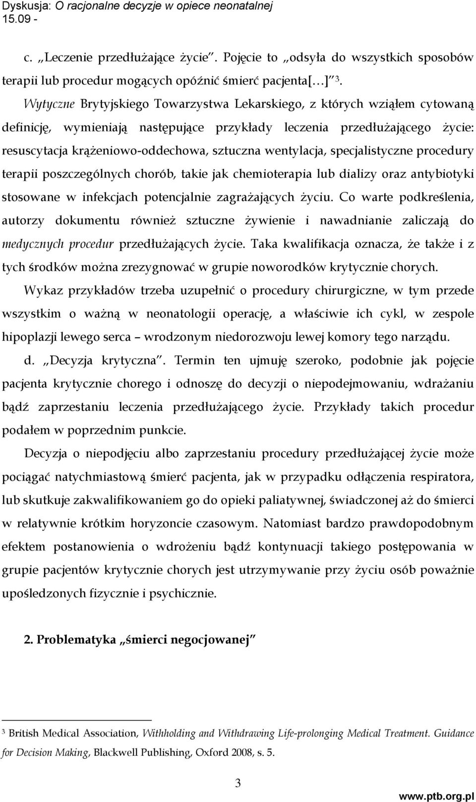 wentylacja, specjalistyczne procedury terapii poszczególnych chorób, takie jak chemioterapia lub dializy oraz antybiotyki stosowane w infekcjach potencjalnie zagrażających życiu.
