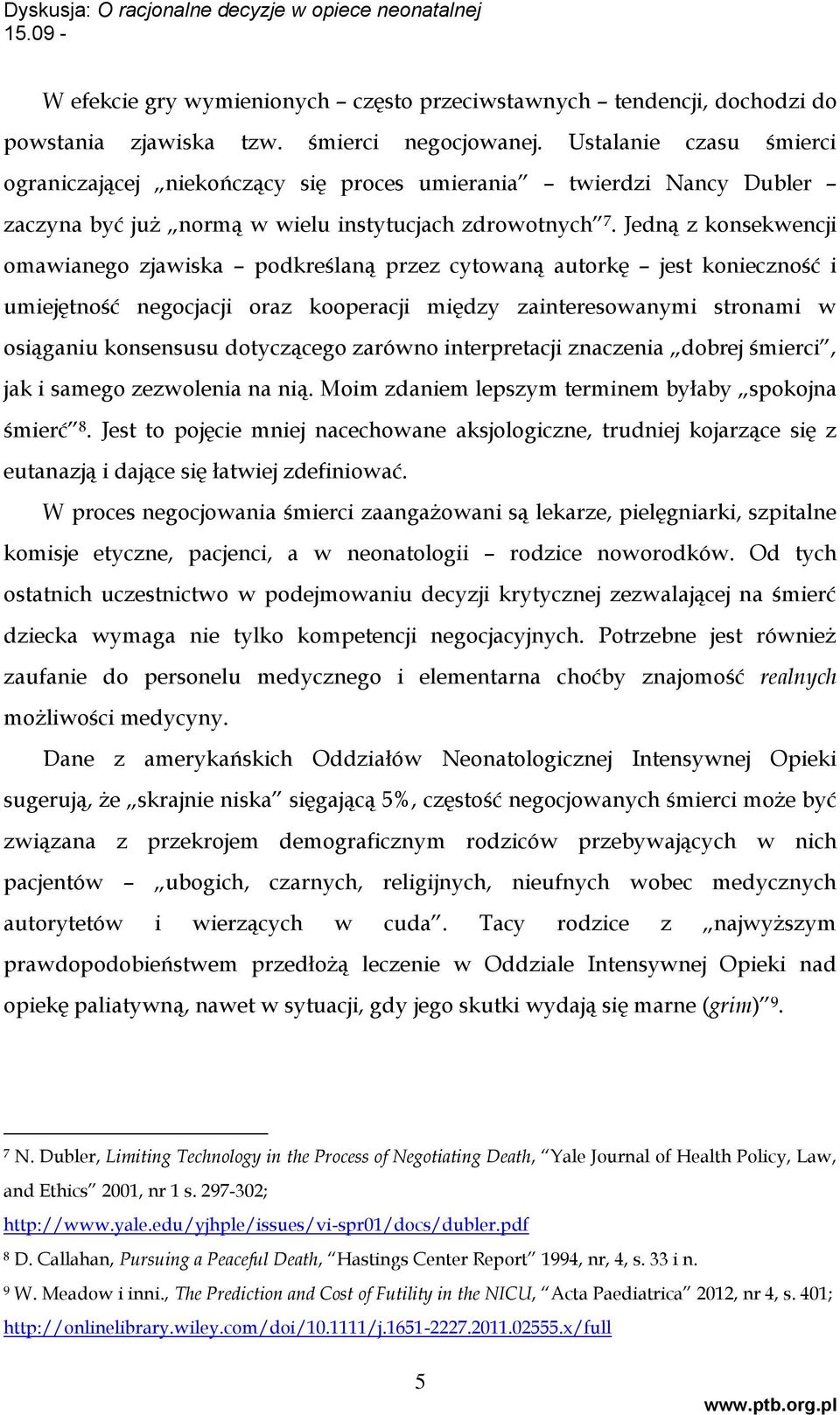 Jedną z konsekwencji omawianego zjawiska podkreślaną przez cytowaną autorkę jest konieczność i umiejętność negocjacji oraz kooperacji między zainteresowanymi stronami w osiąganiu konsensusu