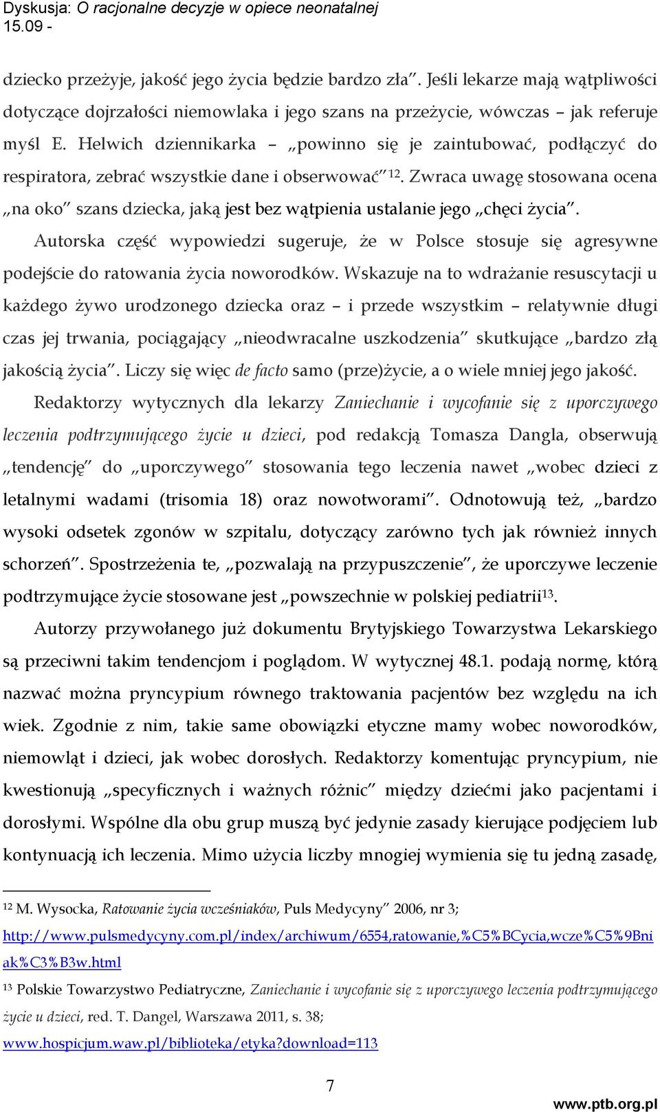 Zwraca uwagę stosowana ocena na oko szans dziecka, jaką jest bez wątpienia ustalanie jego chęci życia.