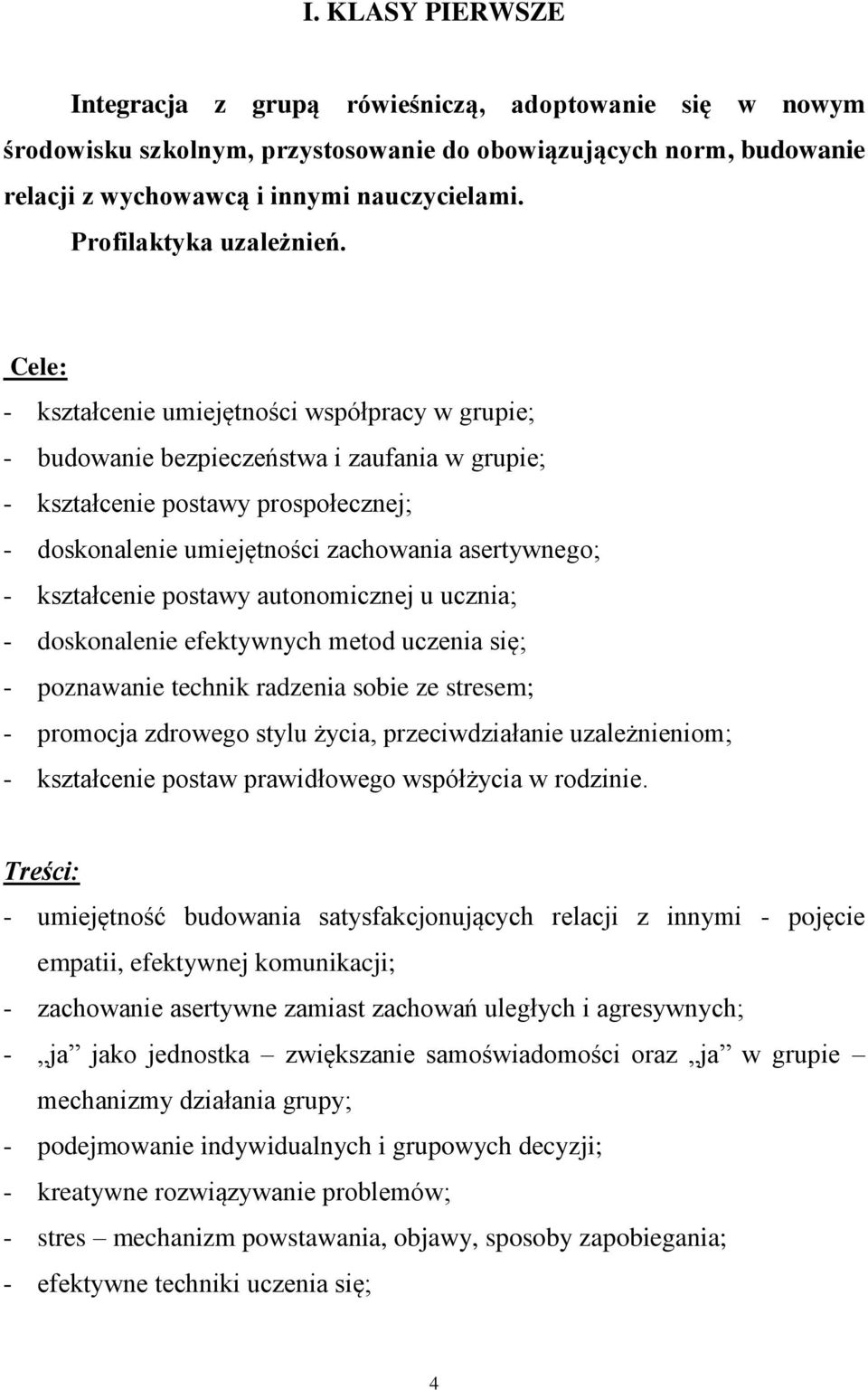 Cele: - kształcenie umiejętności współpracy w grupie; - budowanie bezpieczeństwa i zaufania w grupie; - kształcenie postawy prospołecznej; - doskonalenie umiejętności zachowania asertywnego; -