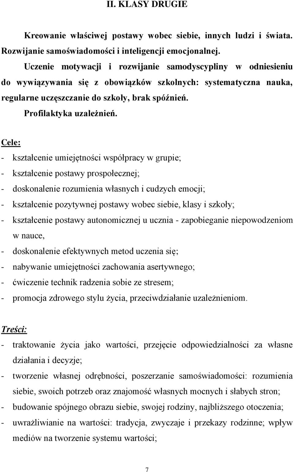 Cele: - kształcenie umiejętności współpracy w grupie; - kształcenie postawy prospołecznej; - doskonalenie rozumienia własnych i cudzych emocji; - kształcenie pozytywnej postawy wobec siebie, klasy i