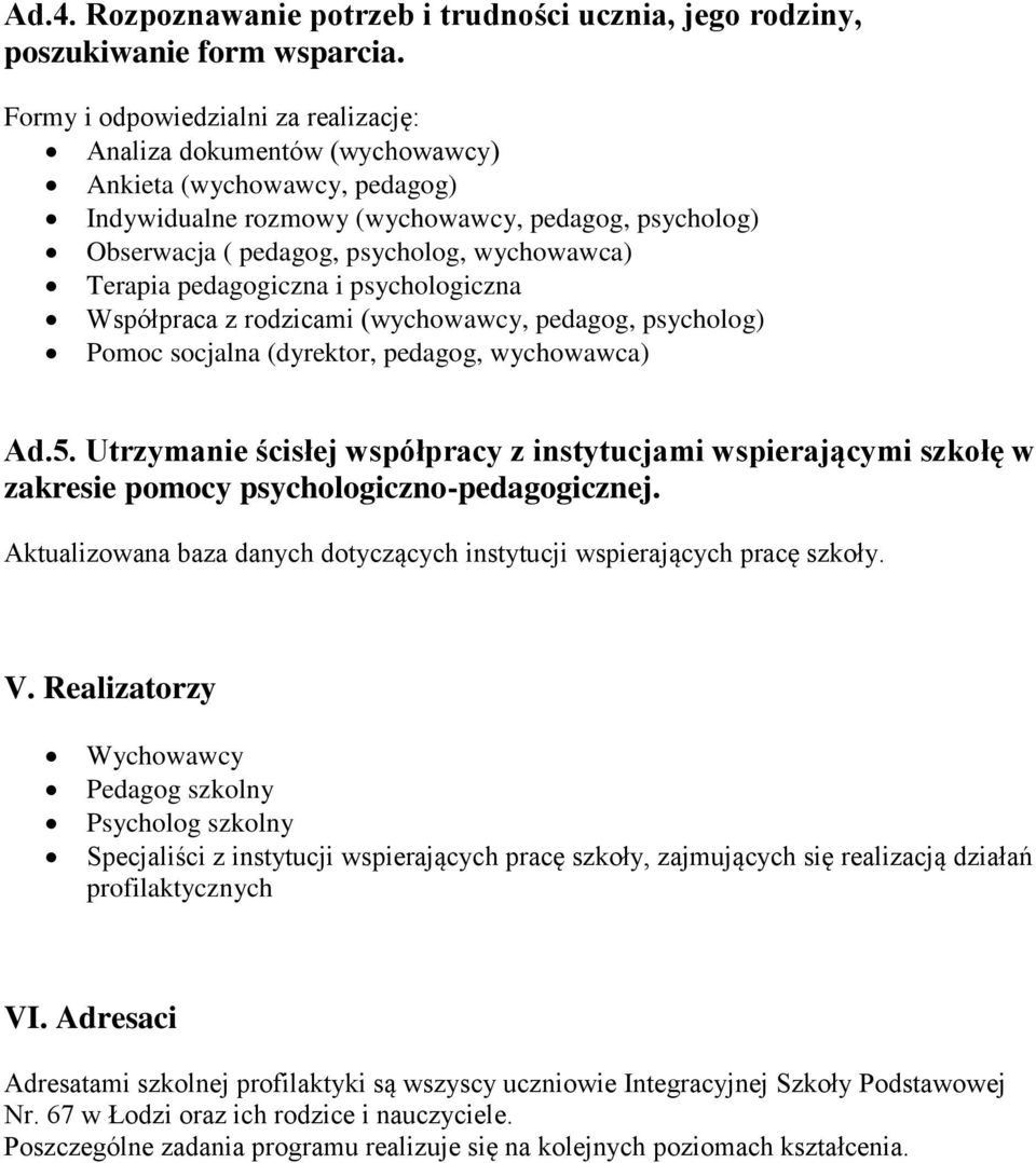 Terapia pedagogiczna i psychologiczna Współpraca z rodzicami (wychowawcy, pedagog, psycholog) Pomoc socjalna (dyrektor, pedagog, wychowawca) Ad.5.