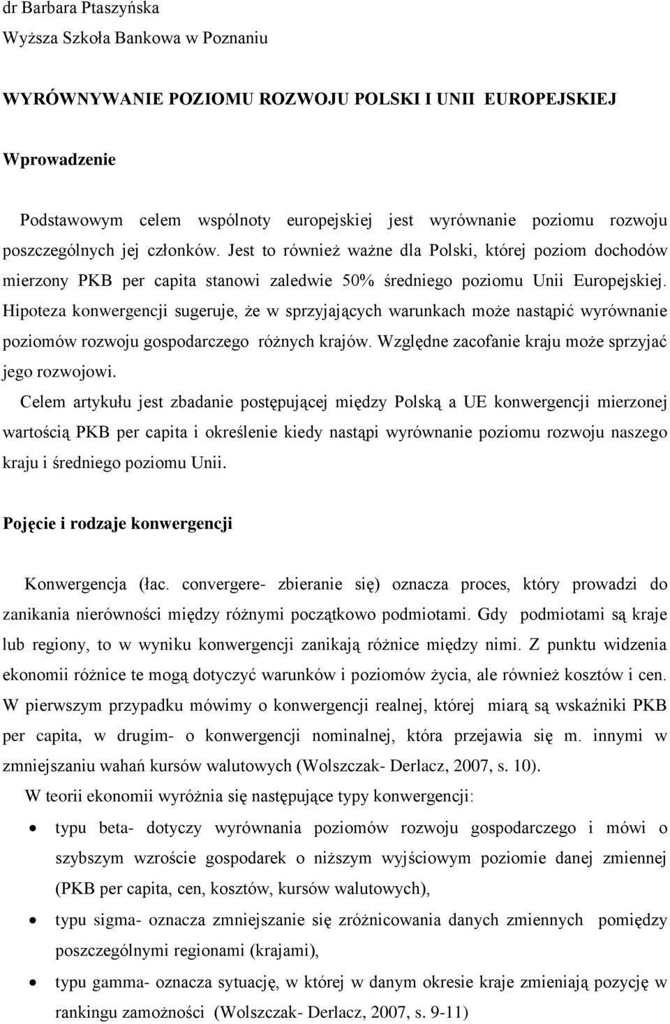 Hipoteza konwergencji sugeruje, że w sprzyjających warunkach może nastąpić wyrównanie poziomów rozwoju gospodarczego różnych krajów. Względne zacofanie kraju może sprzyjać jego rozwojowi.