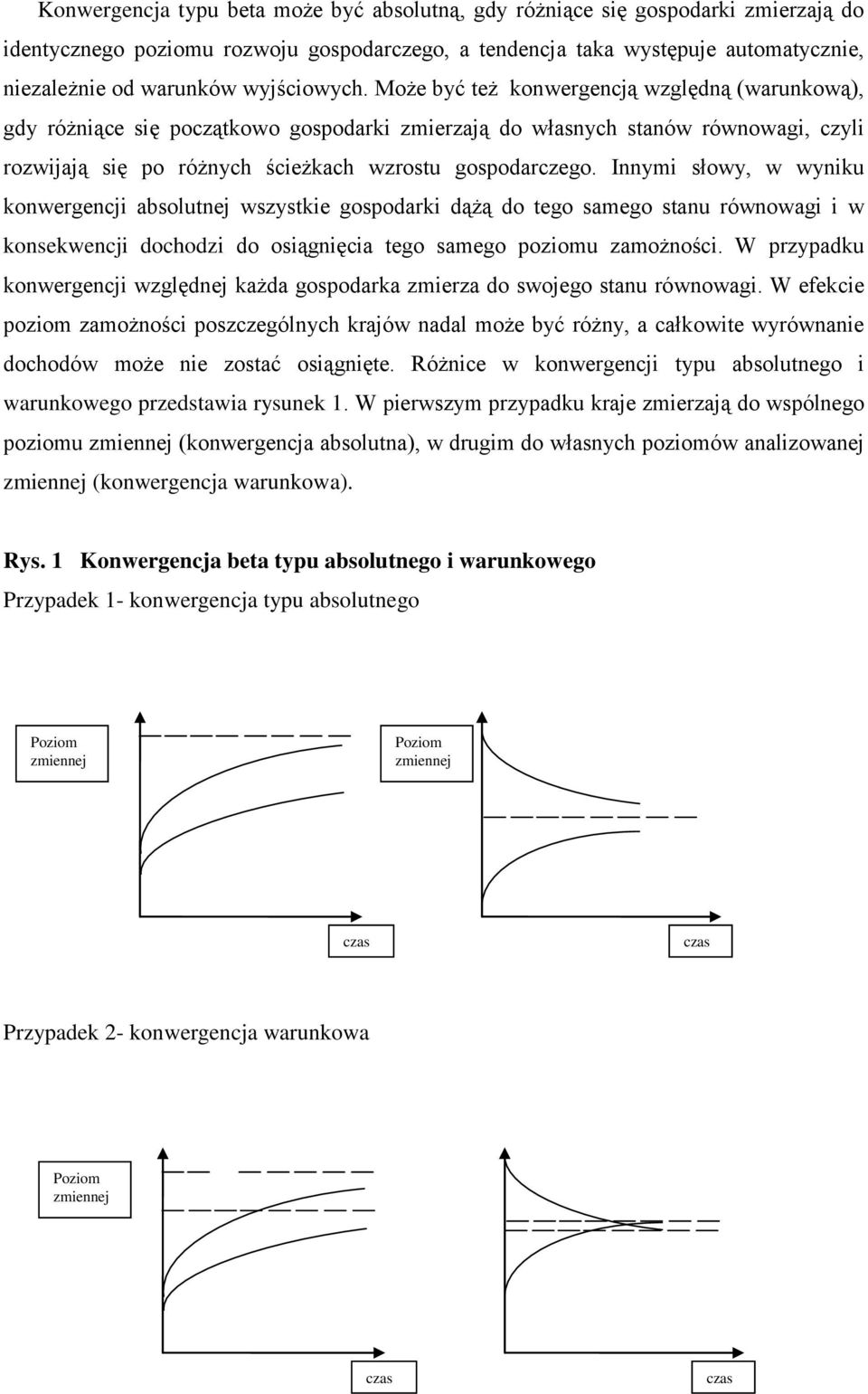 Może być też konwergencją względną (warunkową), gdy różniące się początkowo gospodarki zmierzają do własnych stanów równowagi, czyli rozwijają się po różnych ścieżkach wzrostu gospodarczego.
