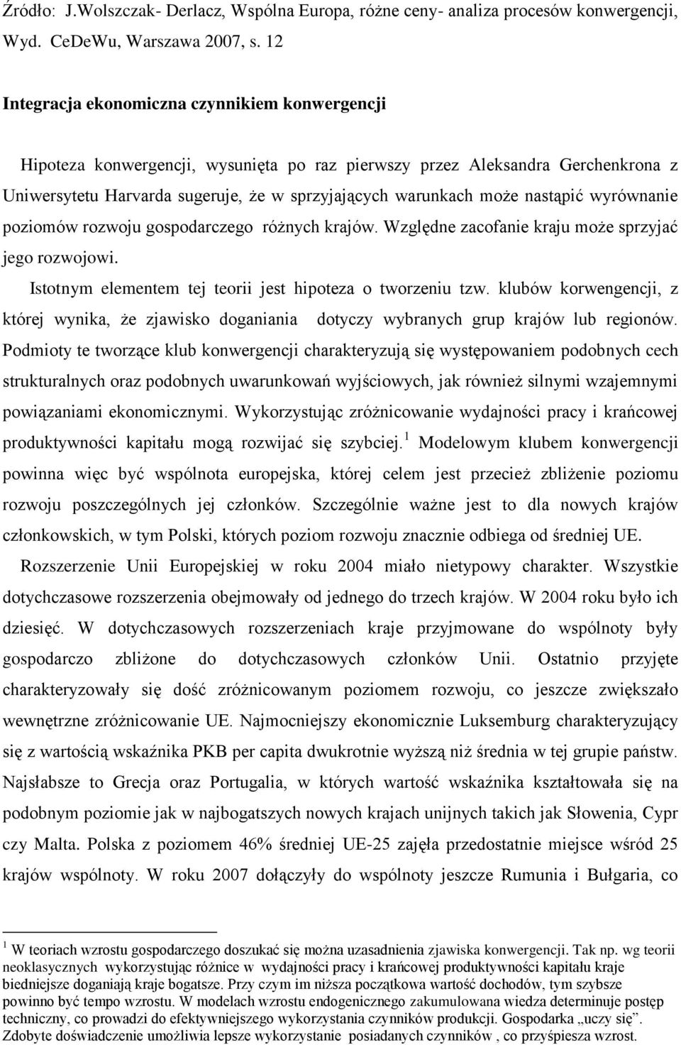 nastąpić wyrównanie poziomów rozwoju gospodarczego różnych krajów. Względne zacofanie kraju może sprzyjać jego rozwojowi. Istotnym elementem tej teorii jest hipoteza o tworzeniu tzw.