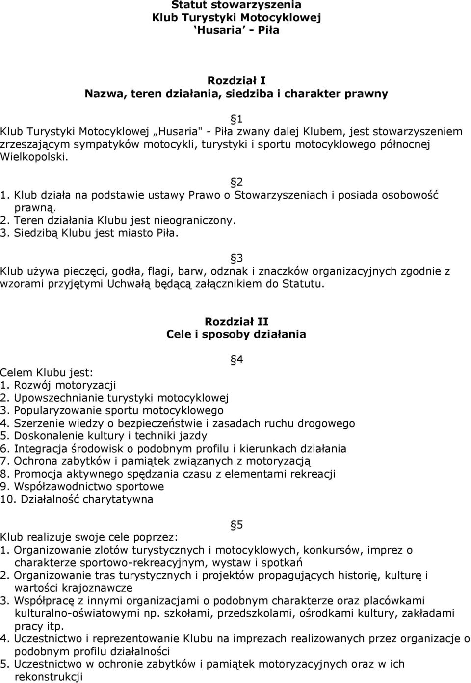 3. Siedzibą Klubu jest miasto Piła. 3 Klub używa pieczęci, godła, flagi, barw, odznak i znaczków organizacyjnych zgodnie z wzorami przyjętymi Uchwałą będącą załącznikiem do Statutu.