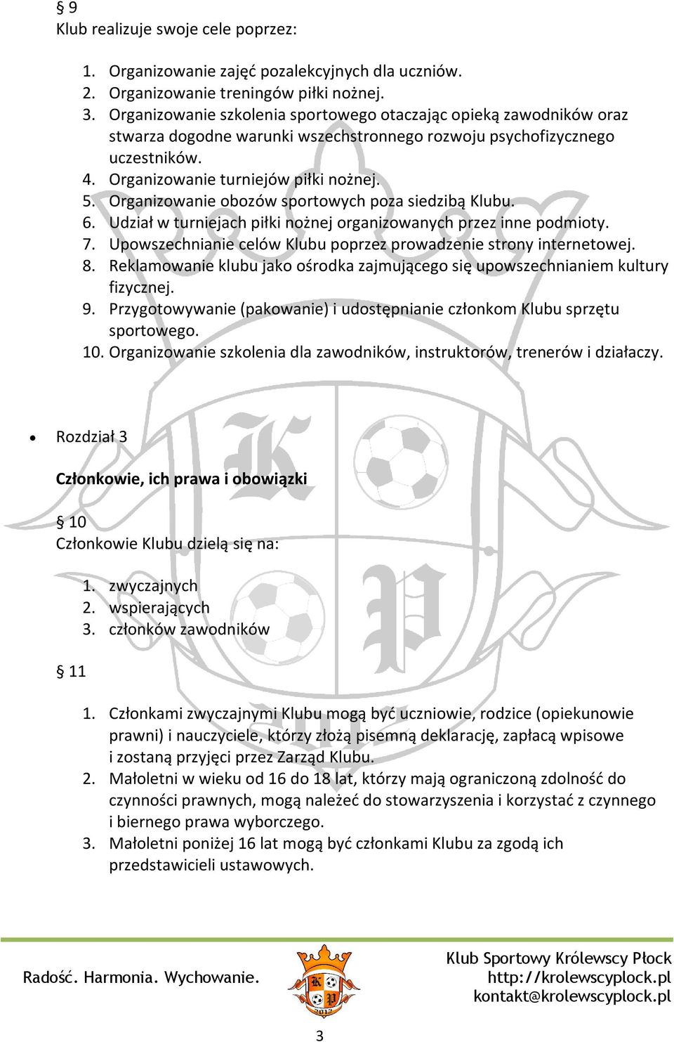 Organizowanie obozów sportowych poza siedzibą Klubu. 6. Udział w turniejach piłki nożnej organizowanych przez inne podmioty. 7. Upowszechnianie celów Klubu poprzez prowadzenie strony internetowej. 8.