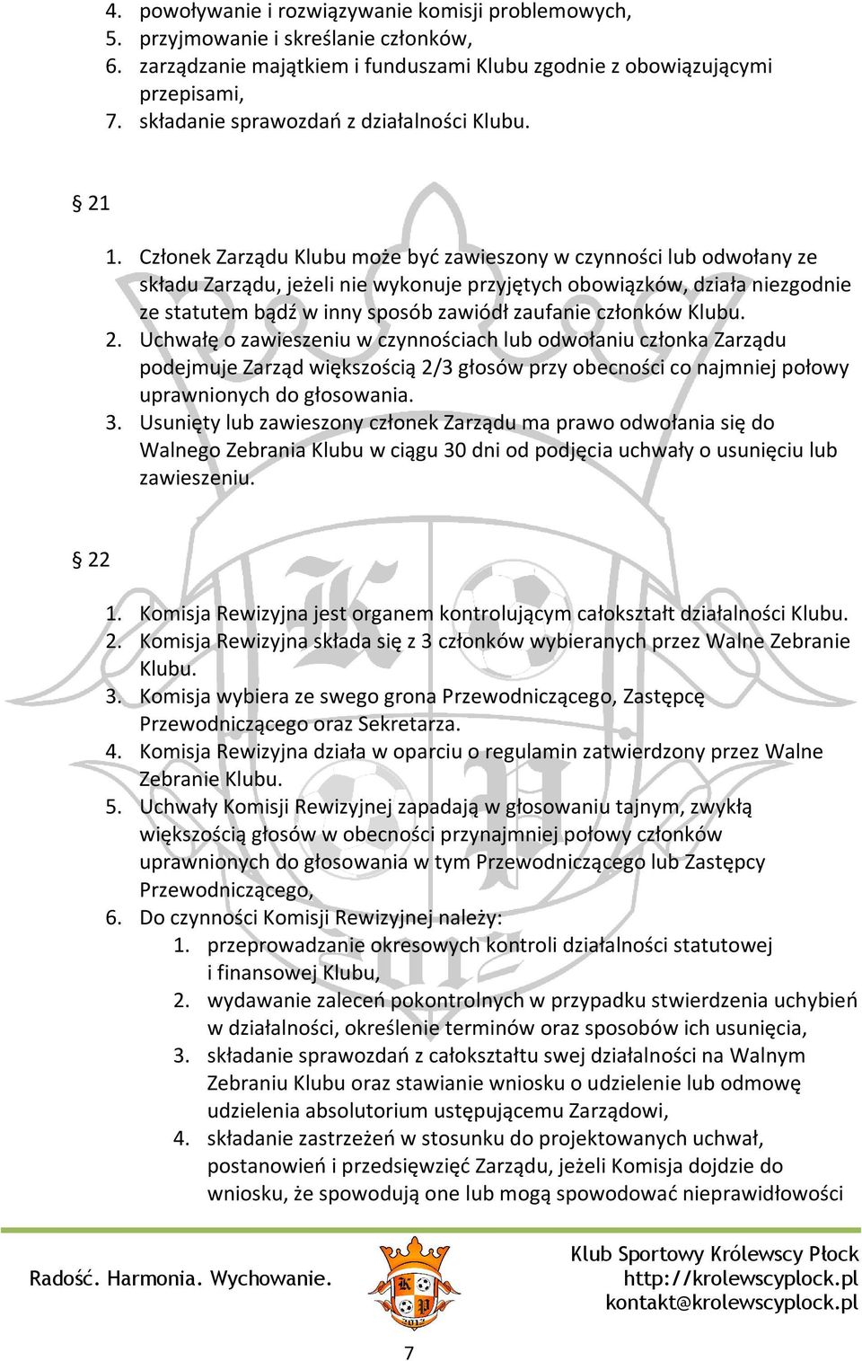 Członek Zarządu Klubu może być zawieszony w czynności lub odwołany ze składu Zarządu, jeżeli nie wykonuje przyjętych obowiązków, działa niezgodnie ze statutem bądź w inny sposób zawiódł zaufanie