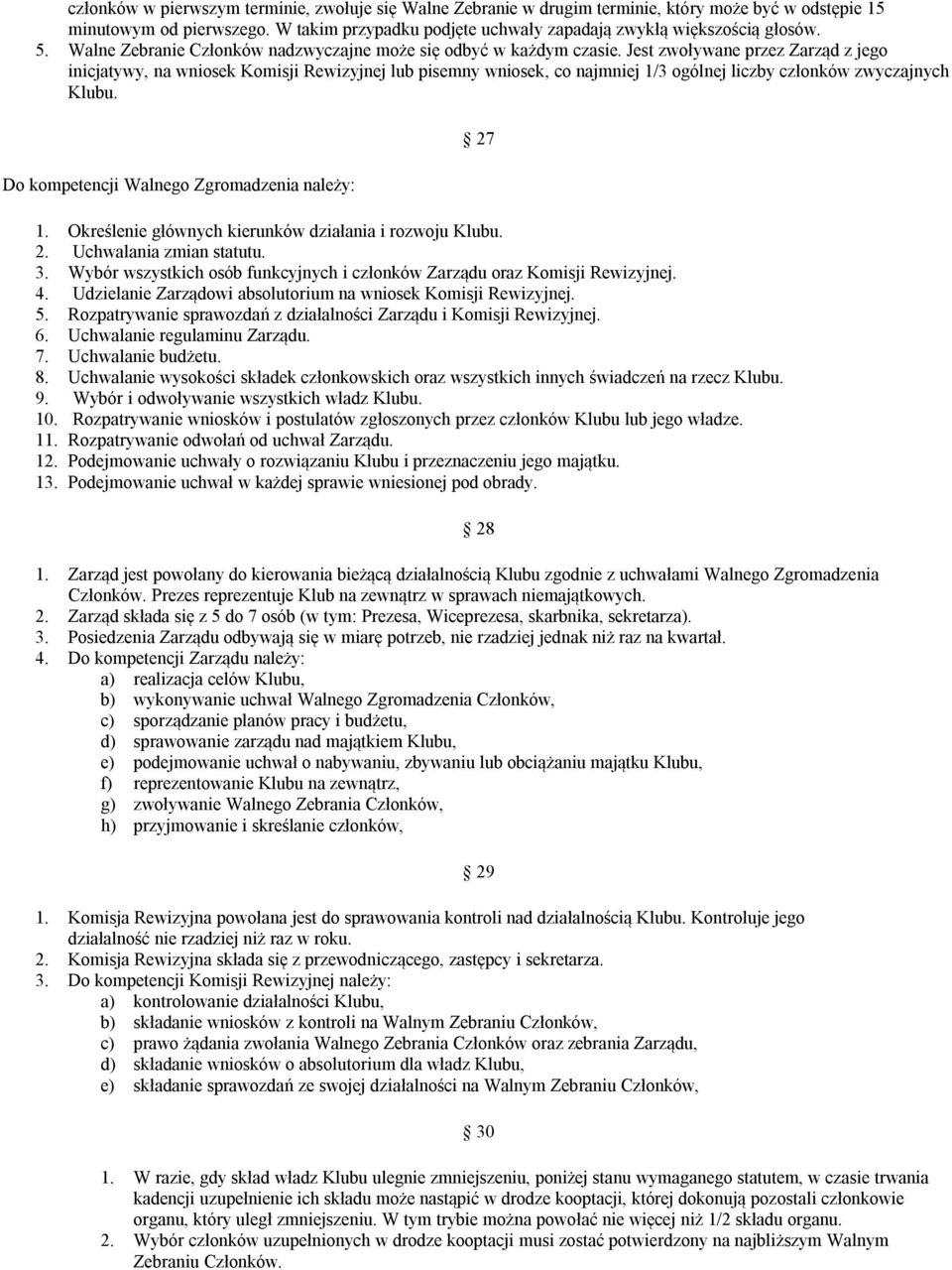 Jest zwoływane przez Zarząd z jego inicjatywy, na wniosek Komisji Rewizyjnej lub pisemny wniosek, co najmniej 1/3 ogólnej liczby członków zwyczajnych Do kompetencji Walnego Zgromadzenia należy: 1.