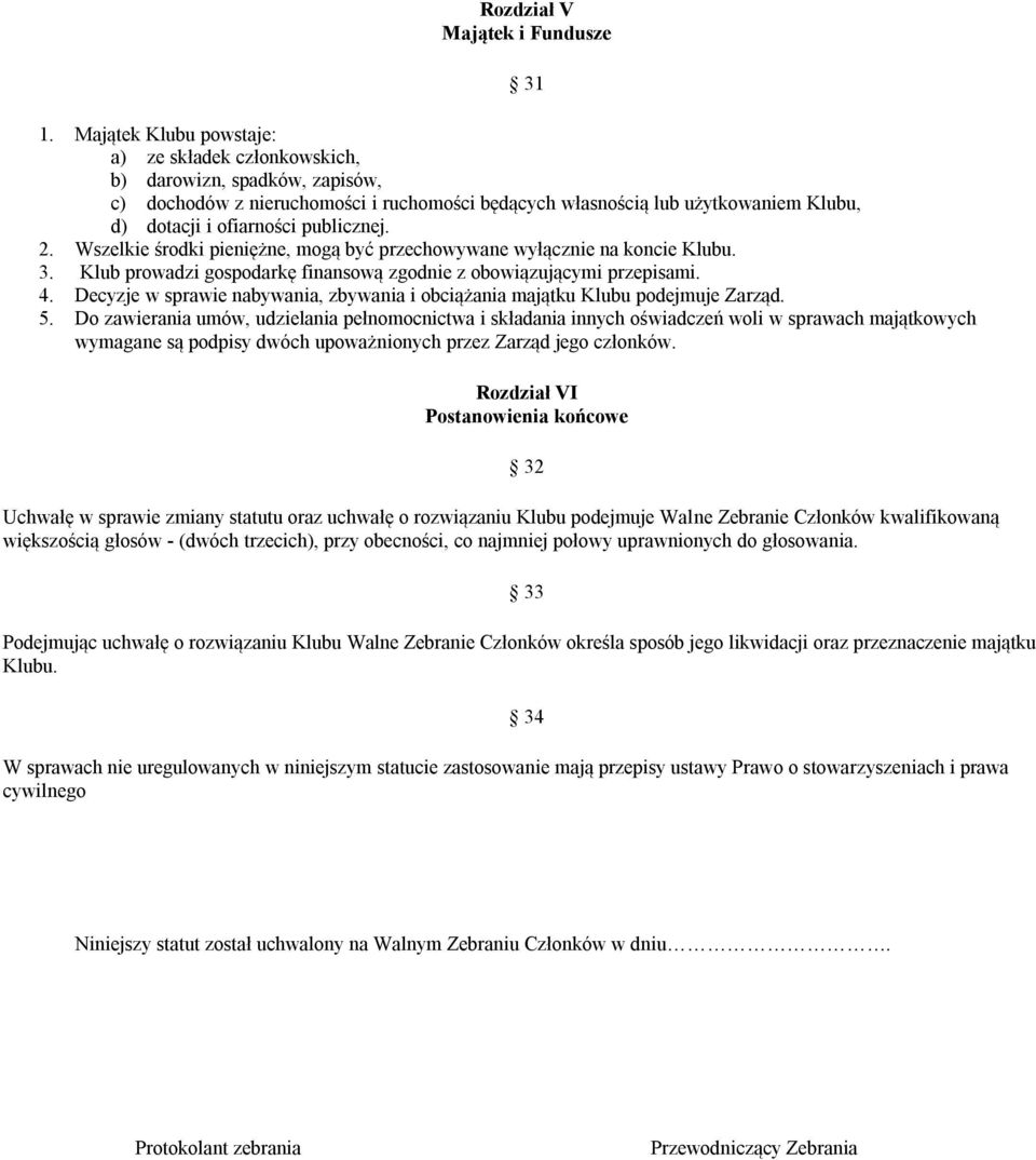 publicznej. 2. Wszelkie środki pieniężne, mogą być przechowywane wyłącznie na koncie 3. Klub prowadzi gospodarkę finansową zgodnie z obowiązującymi przepisami. 4.