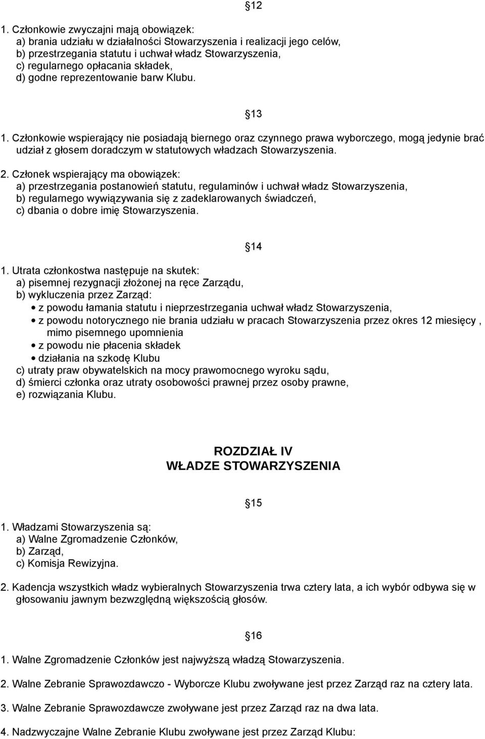 Członkowie wspierający nie posiadają biernego oraz czynnego prawa wyborczego, mogą jedynie brać udział z głosem doradczym w statutowych władzach Stowarzyszenia. 2.