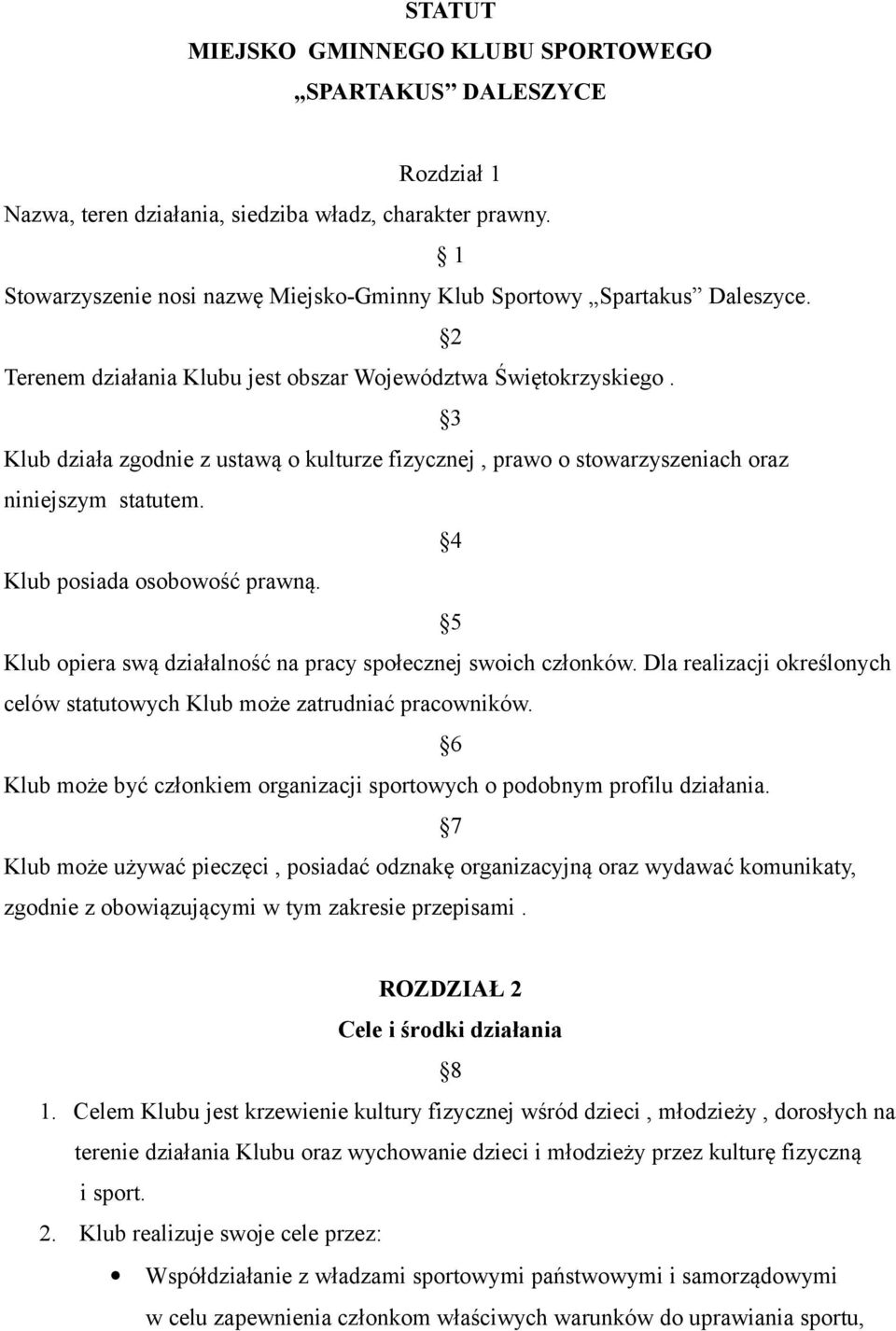 3 Klub działa zgodnie z ustawą o kulturze fizycznej, prawo o stowarzyszeniach oraz niniejszym statutem. 4 Klub posiada osobowość prawną.