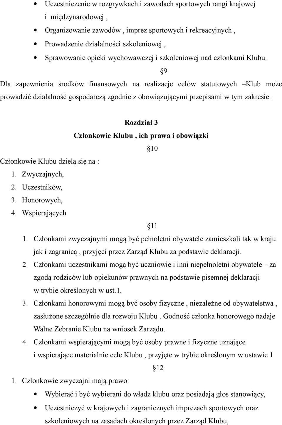 9 Dla zapewnienia środków finansowych na realizacje celów statutowych Klub może prowadzić działalność gospodarczą zgodnie z obowiązującymi przepisami w tym zakresie.