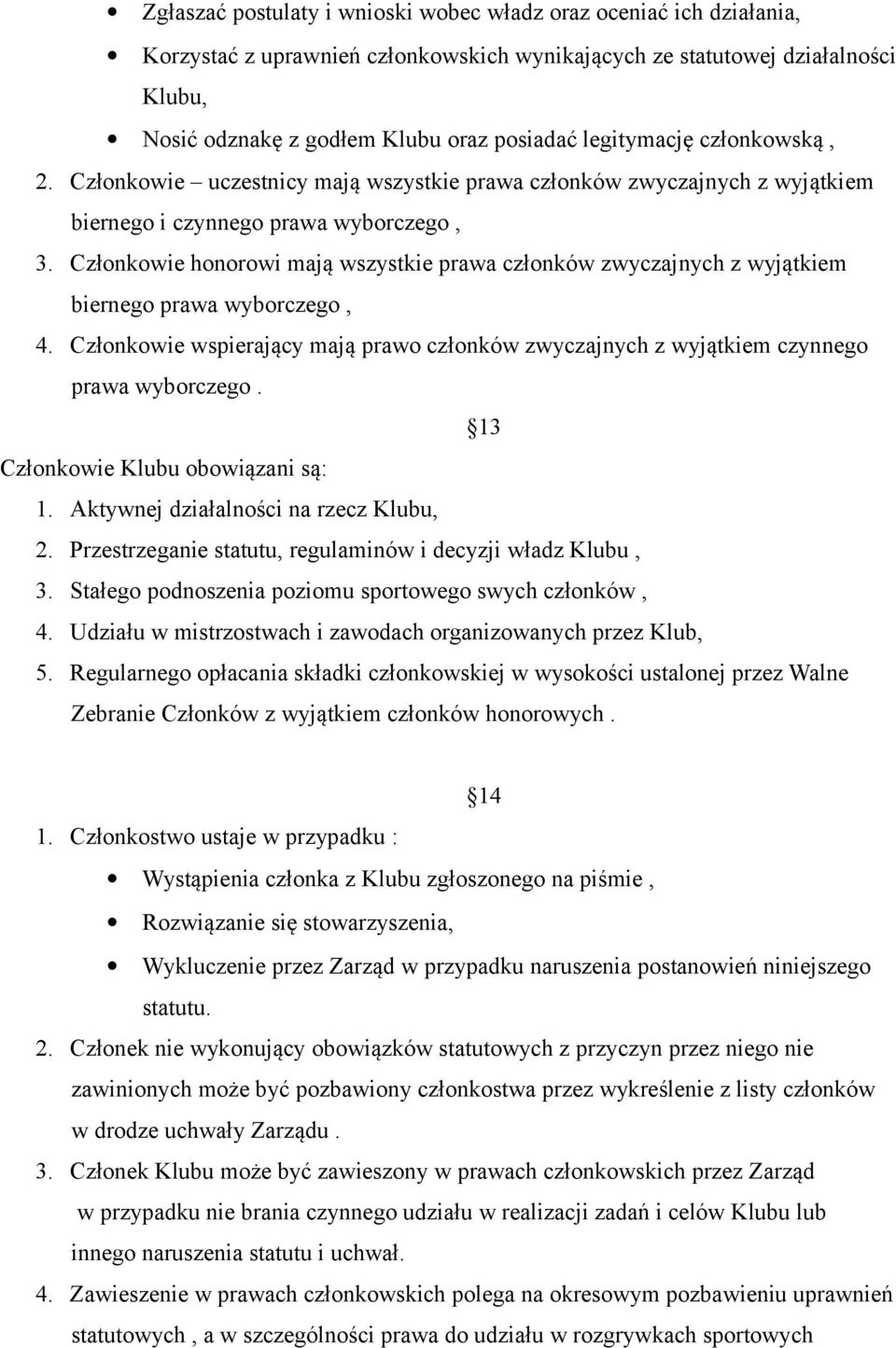 Członkowie honorowi mają wszystkie prawa członków zwyczajnych z wyjątkiem biernego prawa wyborczego, 4. Członkowie wspierający mają prawo członków zwyczajnych z wyjątkiem czynnego prawa wyborczego.