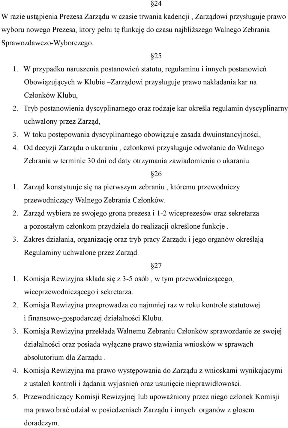 Tryb postanowienia dyscyplinarnego oraz rodzaje kar określa regulamin dyscyplinarny uchwalony przez Zarząd, 3. W toku postępowania dyscyplinarnego obowiązuje zasada dwuinstancyjności, 4.