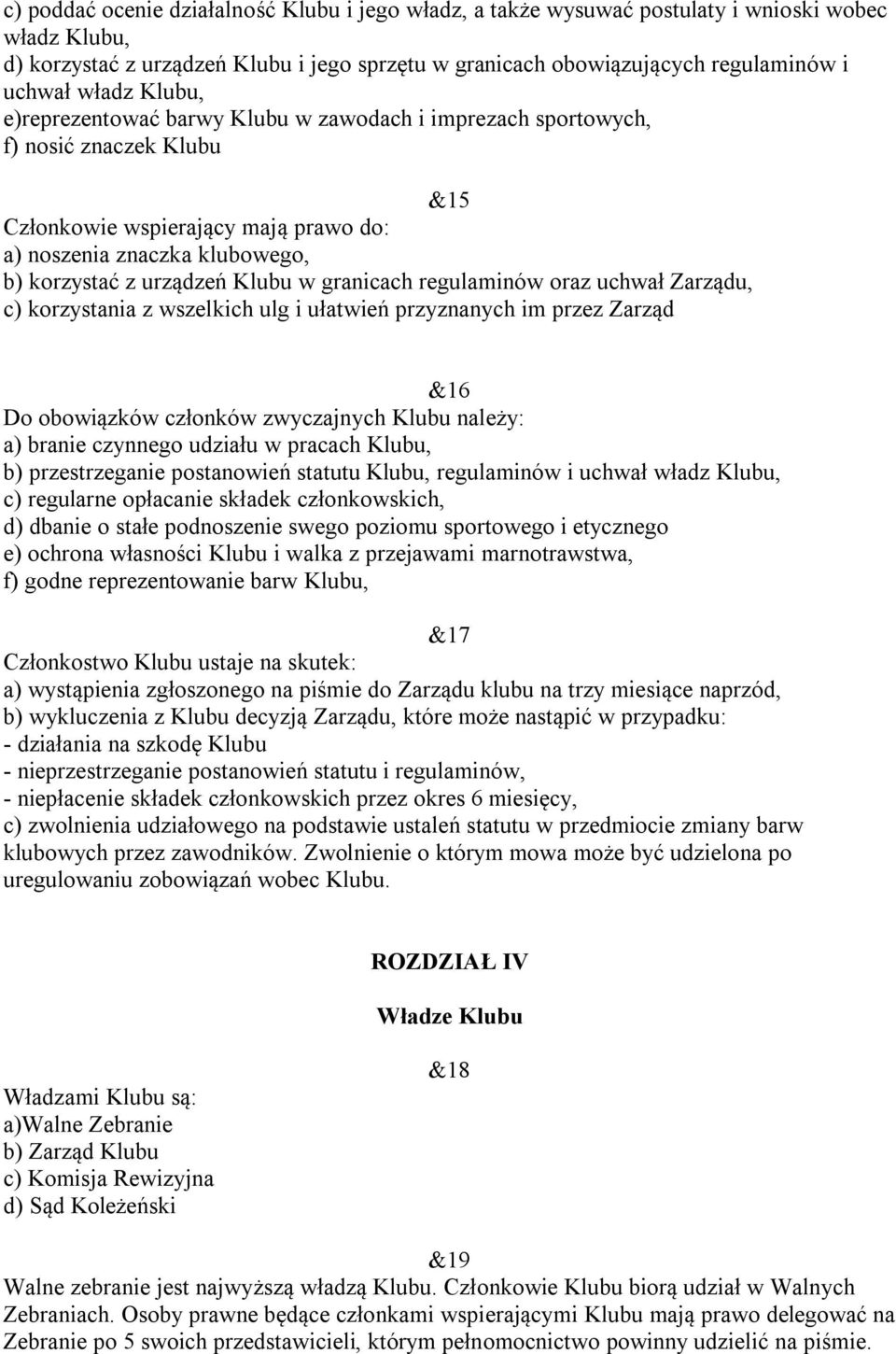 Klubu w granicach regulaminów oraz uchwał Zarządu, c) korzystania z wszelkich ulg i ułatwień przyznanych im przez Zarząd &16 Do obowiązków członków zwyczajnych Klubu należy: a) branie czynnego