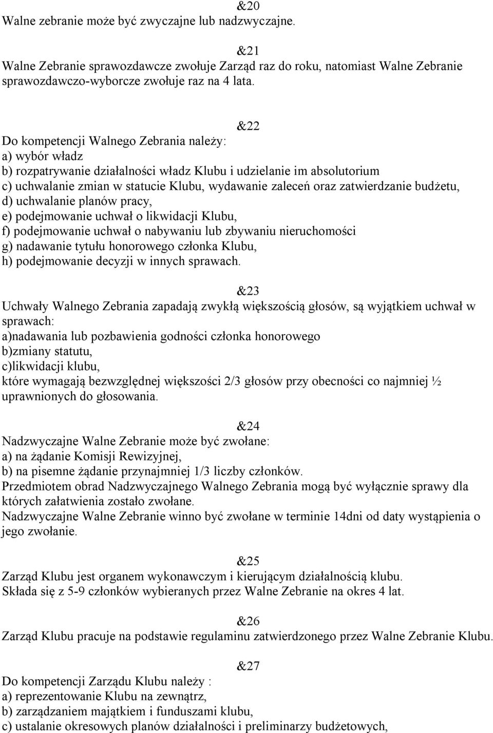 zatwierdzanie budżetu, d) uchwalanie planów pracy, e) podejmowanie uchwał o likwidacji Klubu, f) podejmowanie uchwał o nabywaniu lub zbywaniu nieruchomości g) nadawanie tytułu honorowego członka