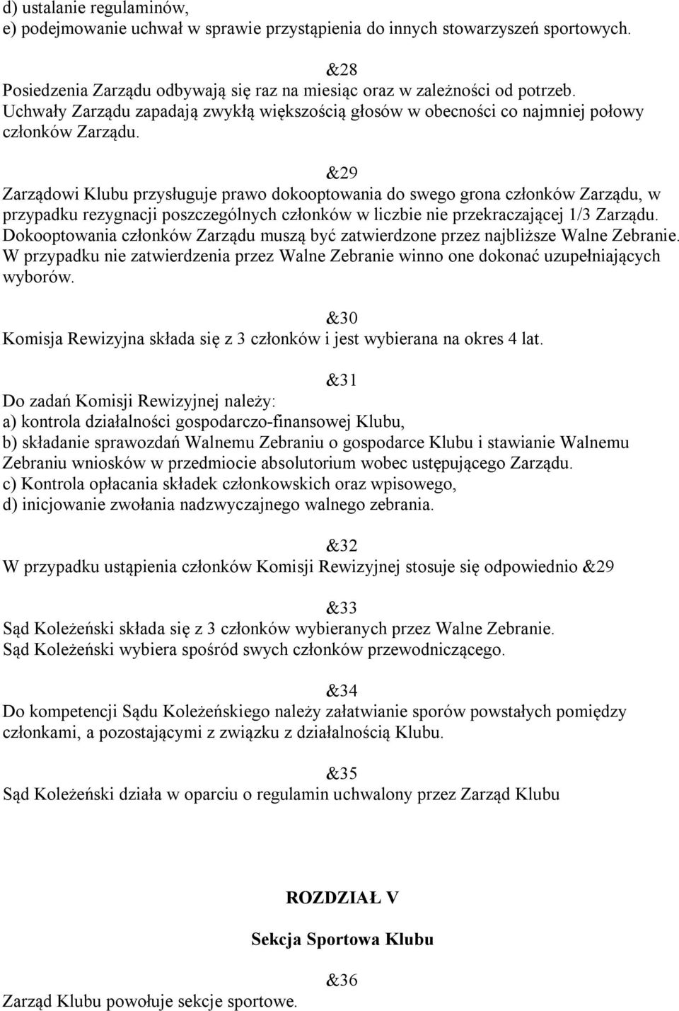 &29 Zarządowi Klubu przysługuje prawo dokooptowania do swego grona członków Zarządu, w przypadku rezygnacji poszczególnych członków w liczbie nie przekraczającej 1/3 Zarządu.