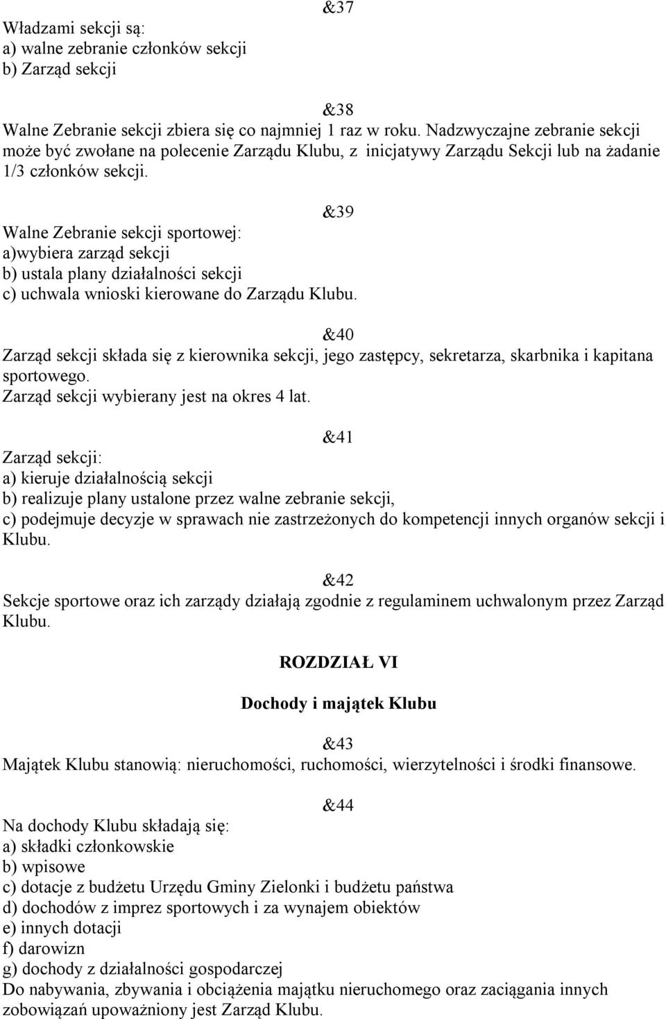 &39 Walne Zebranie sekcji sportowej: a)wybiera zarząd sekcji b) ustala plany działalności sekcji c) uchwala wnioski kierowane do Zarządu Klubu.