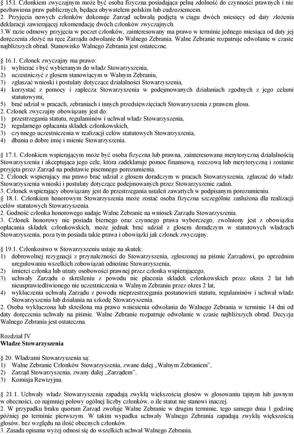 W razie odmowy przyjęcia w poczet członków, zainteresowany ma prawo w terminie jednego miesiąca od daty jej doręczenia złożyć na ręce Zarządu odwołanie do Walnego Zebrania.