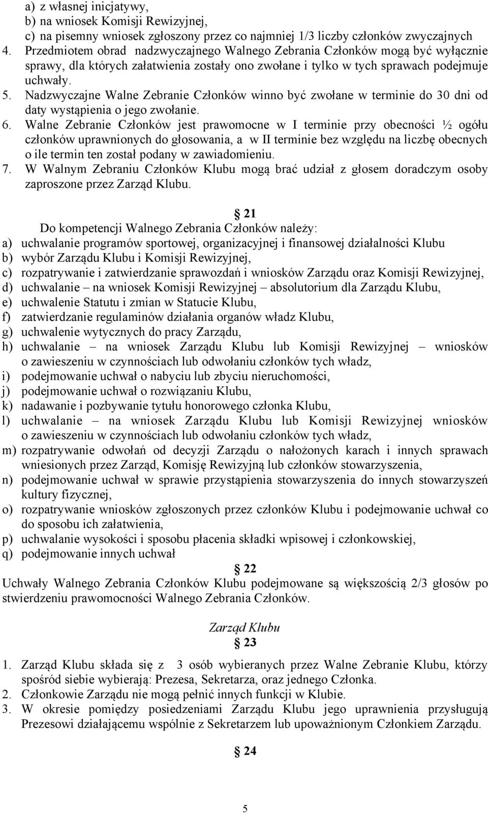 Nadzwyczajne Walne Zebranie Członków winno być zwołane w terminie do 30 dni od daty wystąpienia o jego zwołanie. 6.