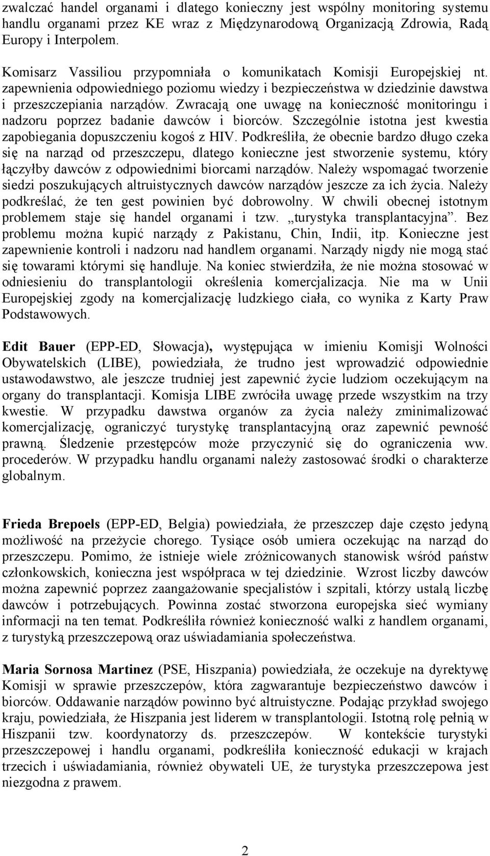 Zwracają one uwagę na konieczność monitoringu i nadzoru poprzez badanie dawców i biorców. Szczególnie istotna jest kwestia zapobiegania dopuszczeniu kogoś z HIV.