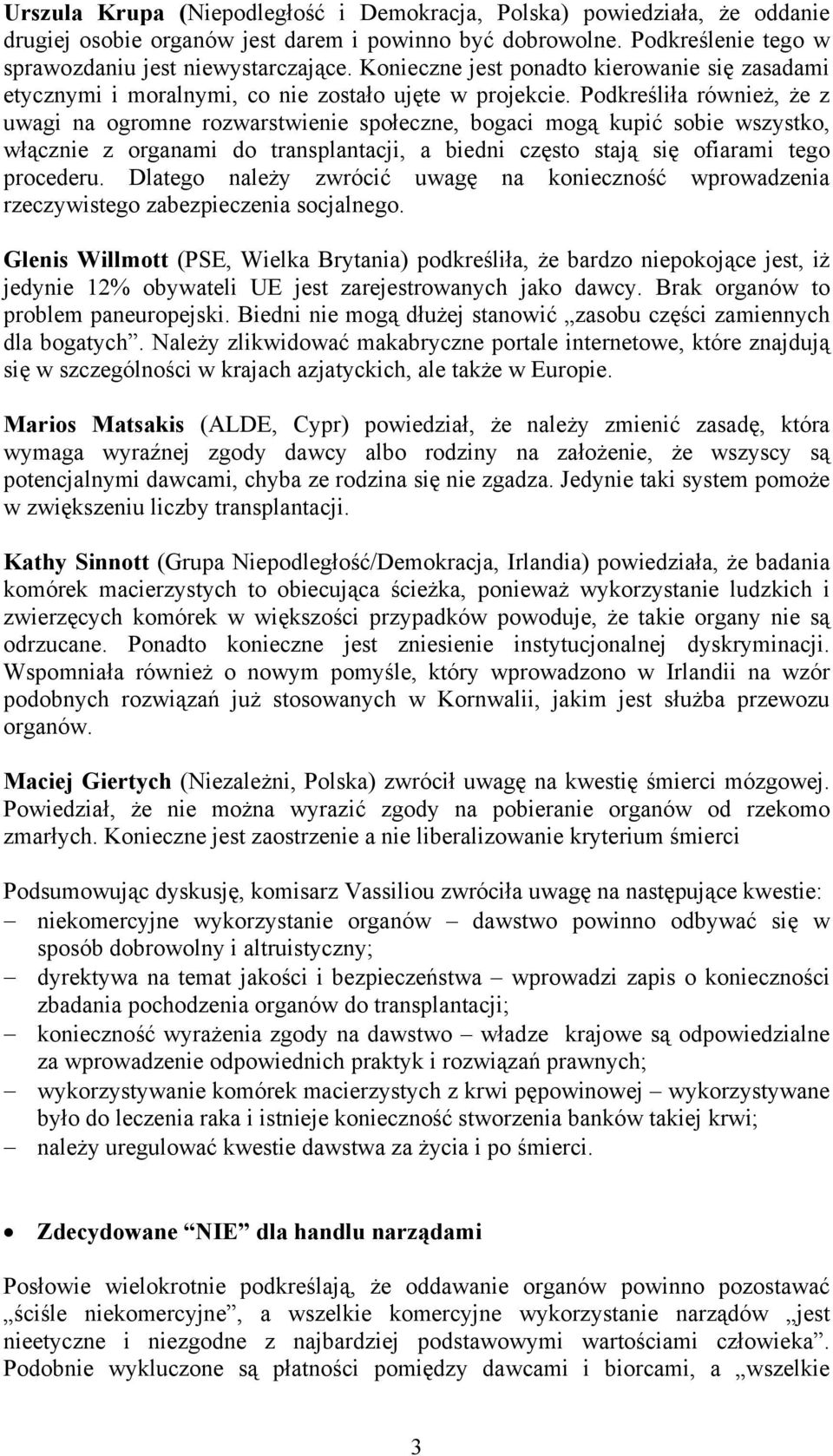 Podkreśliła również, że z uwagi na ogromne rozwarstwienie społeczne, bogaci mogą kupić sobie wszystko, włącznie z organami do transplantacji, a biedni często stają się ofiarami tego procederu.