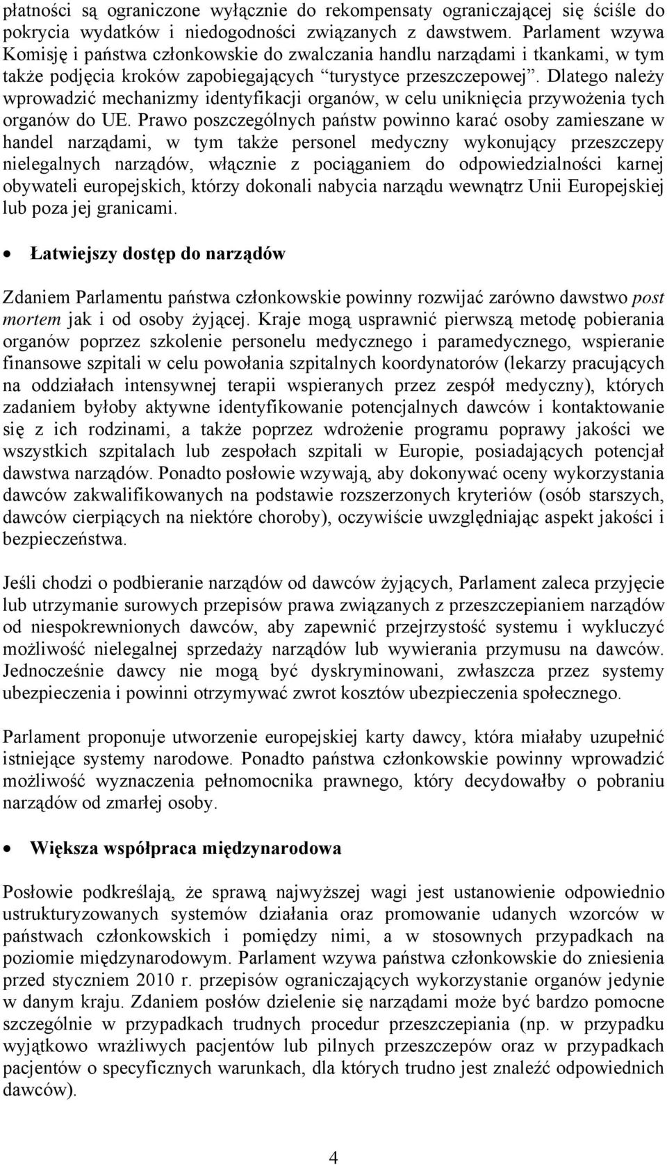 Dlatego należy wprowadzić mechanizmy identyfikacji organów, w celu uniknięcia przywożenia tych organów do UE.