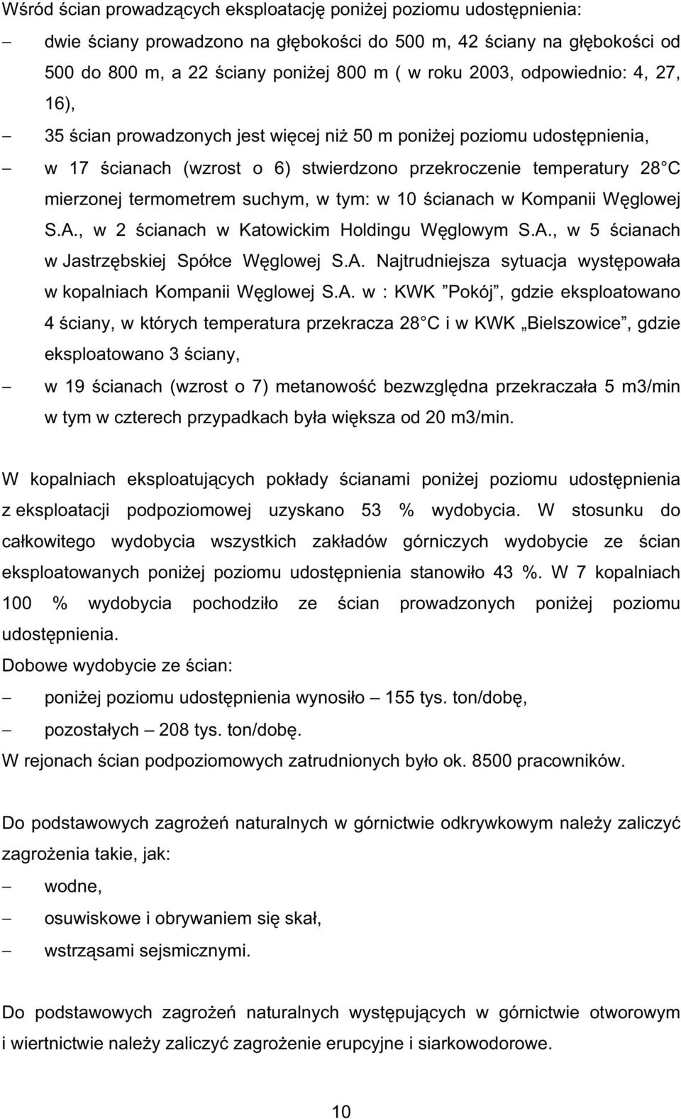 tym: w 10 cianach w Kompanii W glowej S.A., w 2 cianach w Katowickim Holdingu W glowym S.A., w 5 cianach w Jastrz bskiej Spó ce W glowej S.A. Najtrudniejsza sytuacja wyst powa a w kopalniach Kompanii W glowej S.