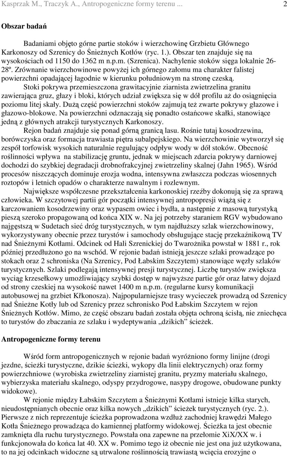 Zrównanie wierzchowinowe powyŝej ich górnego załomu ma charakter falistej powierzchni opadającej łagodnie w kierunku południowym na stronę czeską.