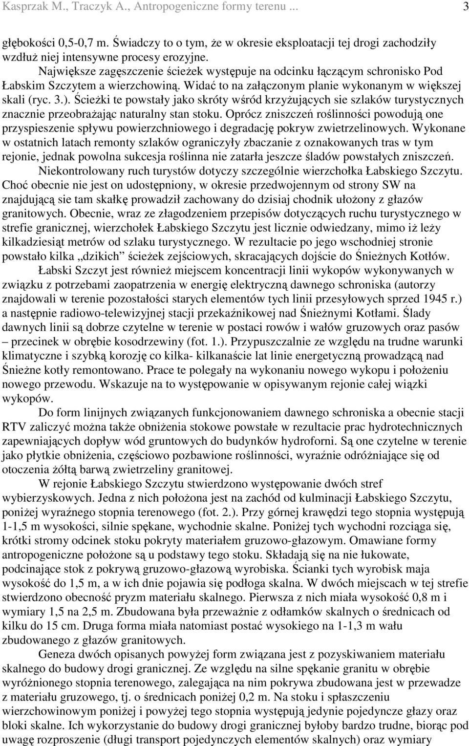 ŚcieŜki te powstały jako skróty wśród krzyŝujących sie szlaków turystycznych znacznie przeobraŝając naturalny stan stoku.