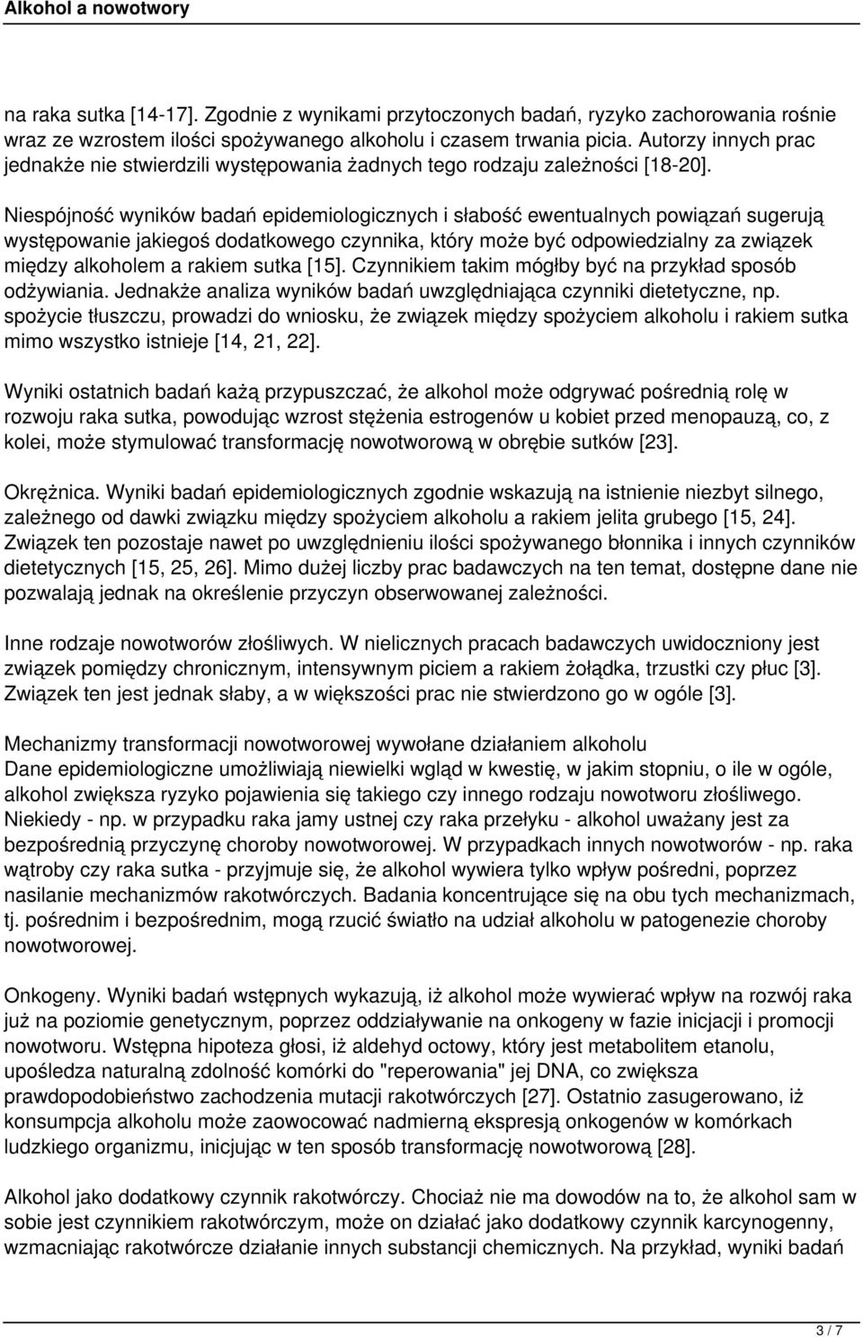 Niespójność wyników badań epidemiologicznych i słabość ewentualnych powiązań sugerują występowanie jakiegoś dodatkowego czynnika, który może być odpowiedzialny za związek między alkoholem a rakiem