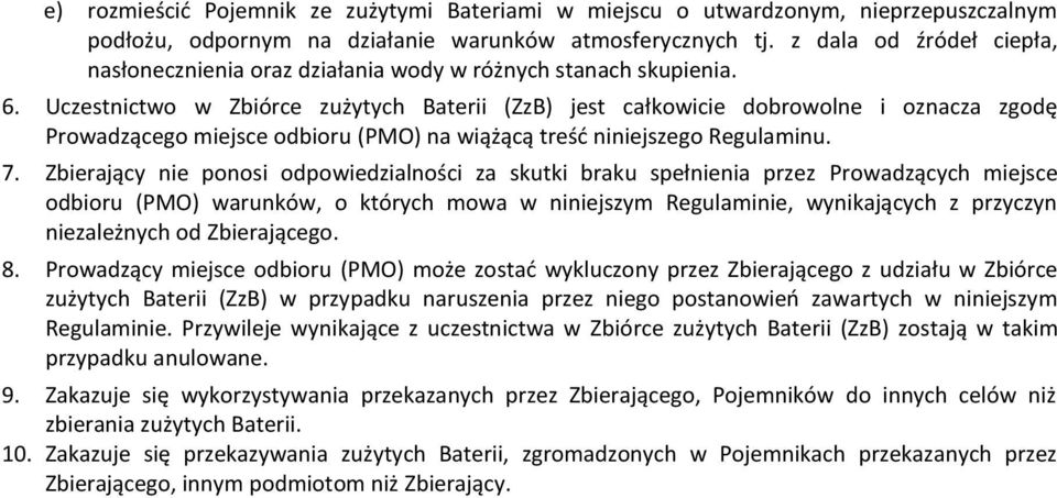Uczestnictwo w Zbiórce zużytych Baterii (ZzB) jest całkowicie dobrowolne i oznacza zgodę Prowadzącego miejsce odbioru (PMO) na wiążącą treść niniejszego Regulaminu. 7.