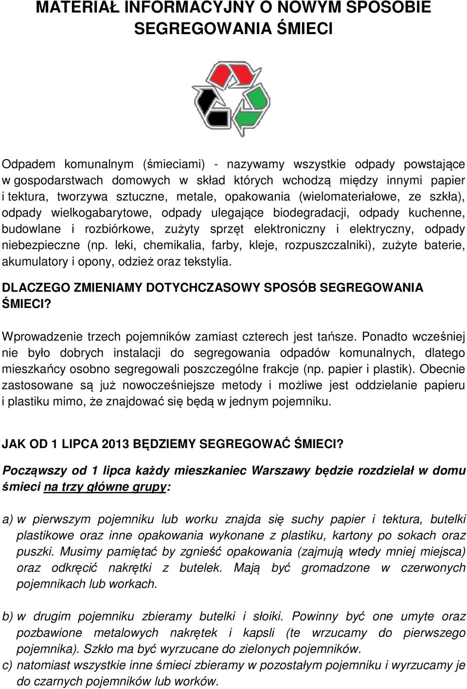 elektroniczny i elektryczny, odpady niebezpieczne (np. leki, chemikalia, farby, kleje, rozpuszczalniki), zużyte baterie, akumulatory i opony, odzież oraz tekstylia.