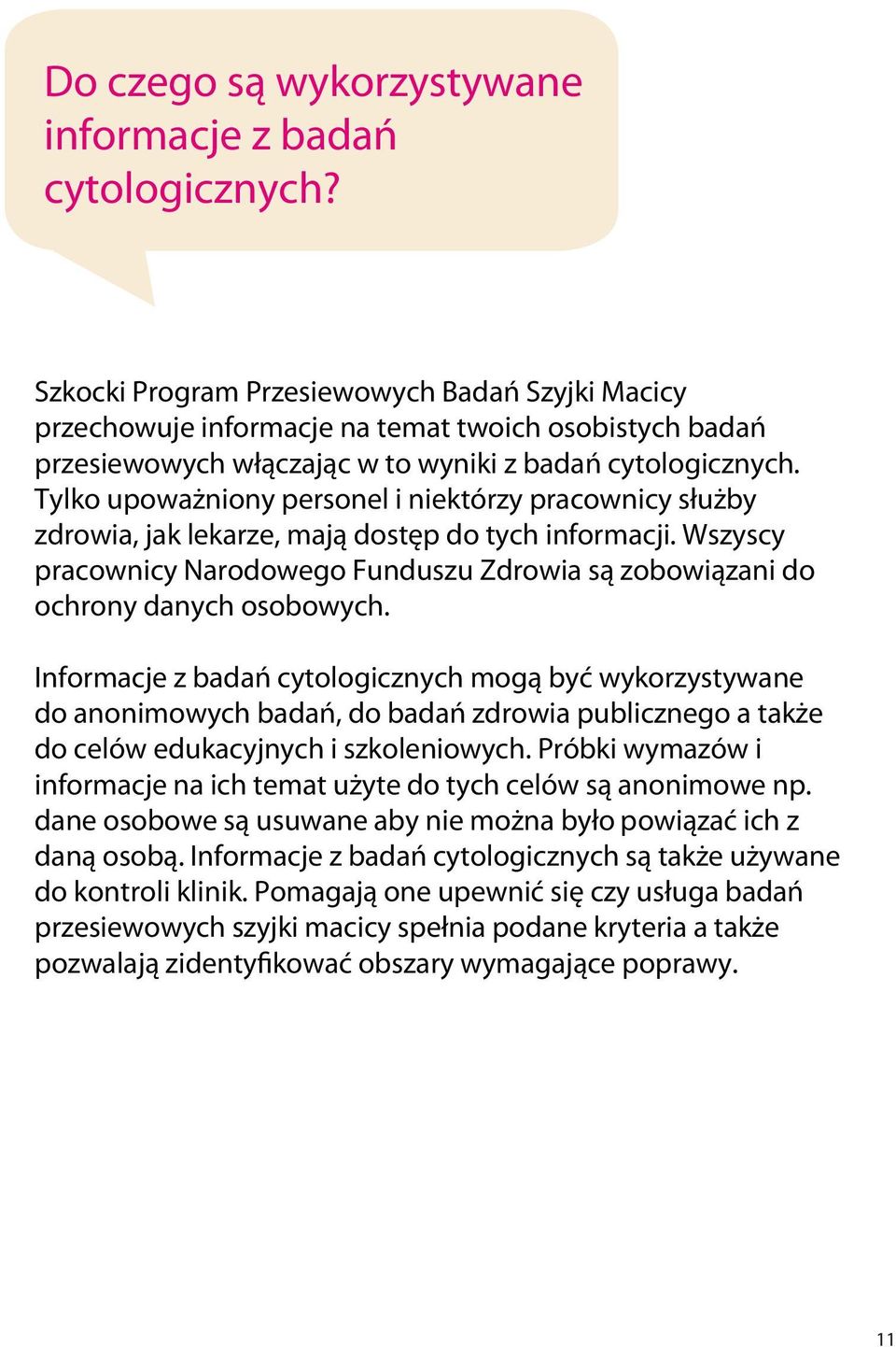 Tylko upoważniony personel i niektórzy pracownicy służby zdrowia, jak lekarze, mają dostęp do tych informacji.