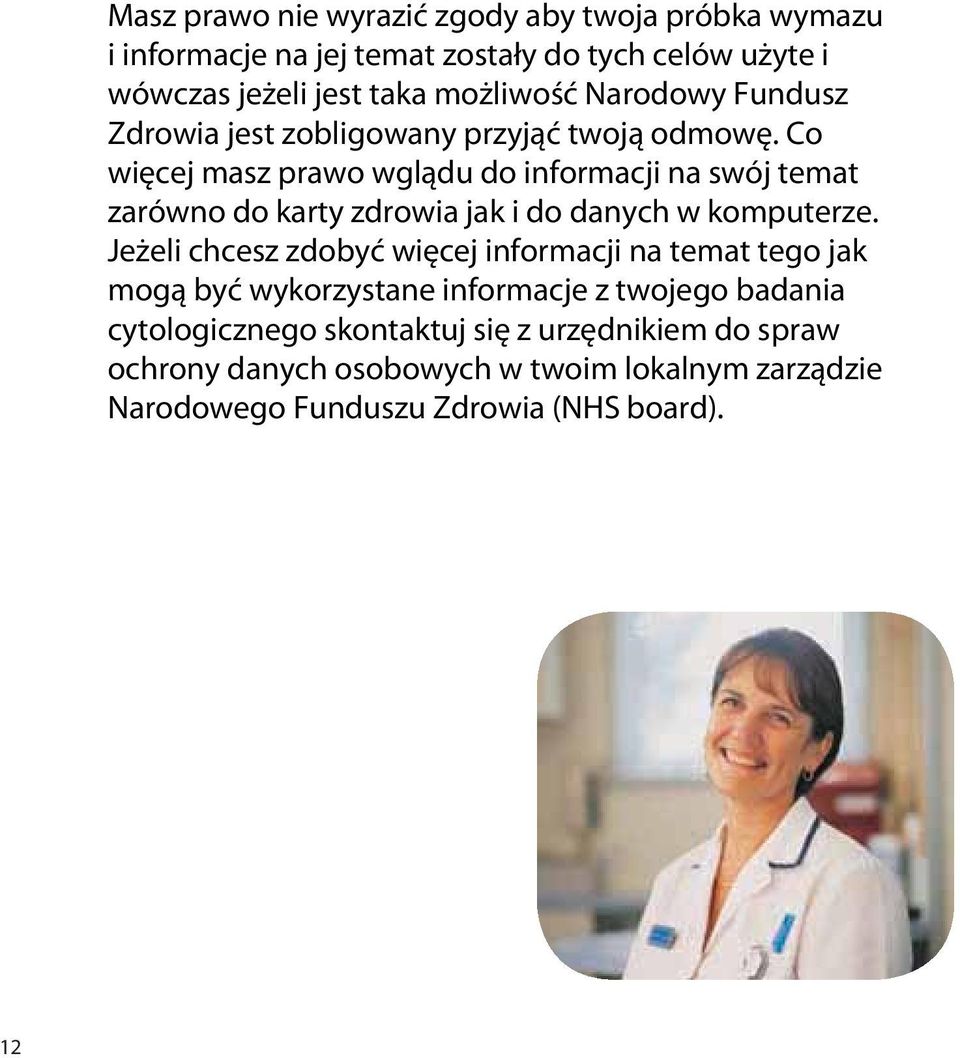 Co więcej masz prawo wglądu do informacji na swój temat zarówno do karty zdrowia jak i do danych w komputerze.