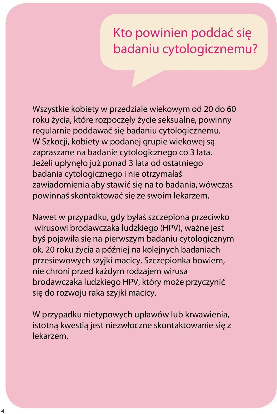 W Szkocji, kobiety w podanej grupie wiekowej są zapraszane na badanie cytologicznego co 3 lata.