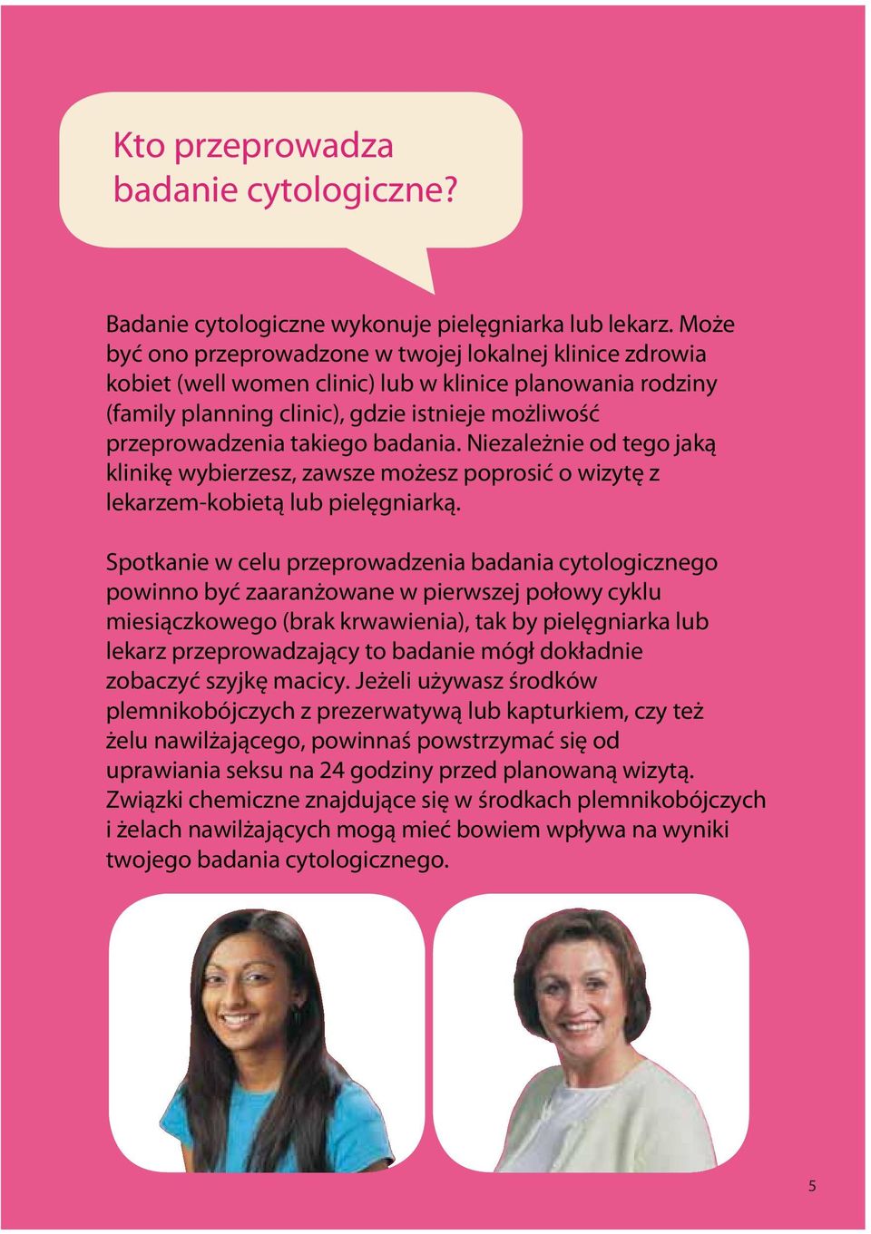 badania. Niezależnie od tego jaką klinikę wybierzesz, zawsze możesz poprosić o wizytę z lekarzem-kobietą lub pielęgniarką.